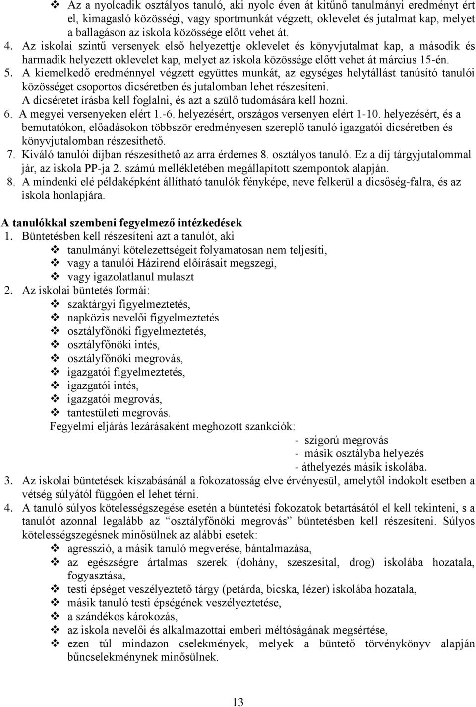 Az iskolai szintű versenyek első helyezettje oklevelet és könyvjutalmat kap, a második és harmadik helyezett oklevelet kap, melyet az iskola közössége előtt vehet át március 15-én. 5.