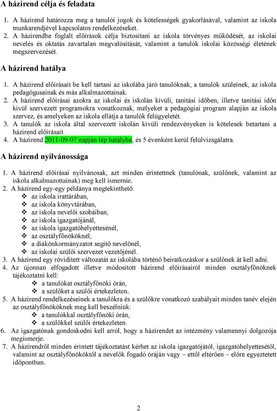 A házirend hatálya 1. A házirend előírásait be kell tartani az iskolába járó tanulóknak, a tanulók szüleinek, az iskola pedagógusainak és más alkalmazottainak. 2.