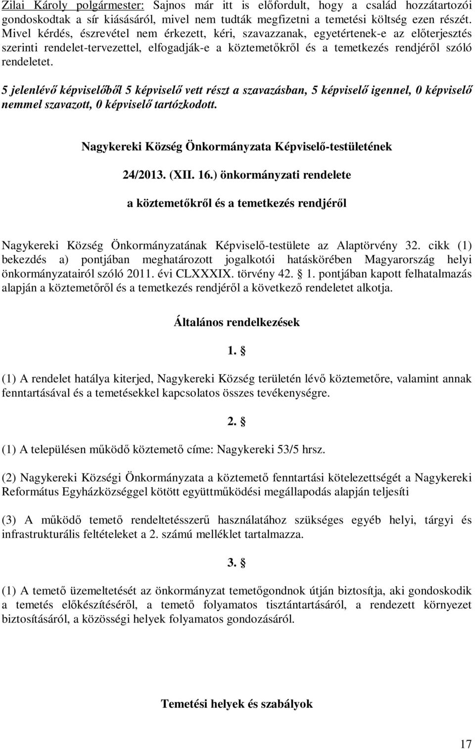 5 jelenlévő képviselőből 5 képviselő vett részt a szavazásban, 5 képviselő igennel, 0 képviselő nemmel szavazott, 0 képviselő tartózkodott.