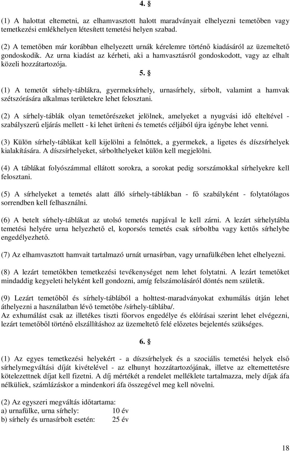 Az urna kiadást az kérheti, aki a hamvasztásról gondoskodott, vagy az elhalt közeli hozzátartozója. 5.