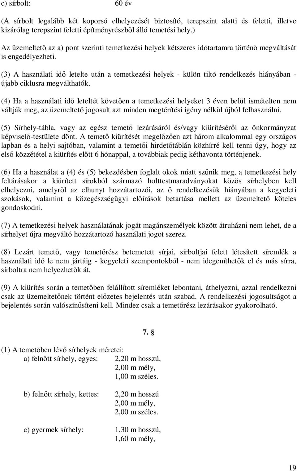 (3) A használati idő letelte után a temetkezési helyek - külön tiltó rendelkezés hiányában - újabb ciklusra megválthatók.