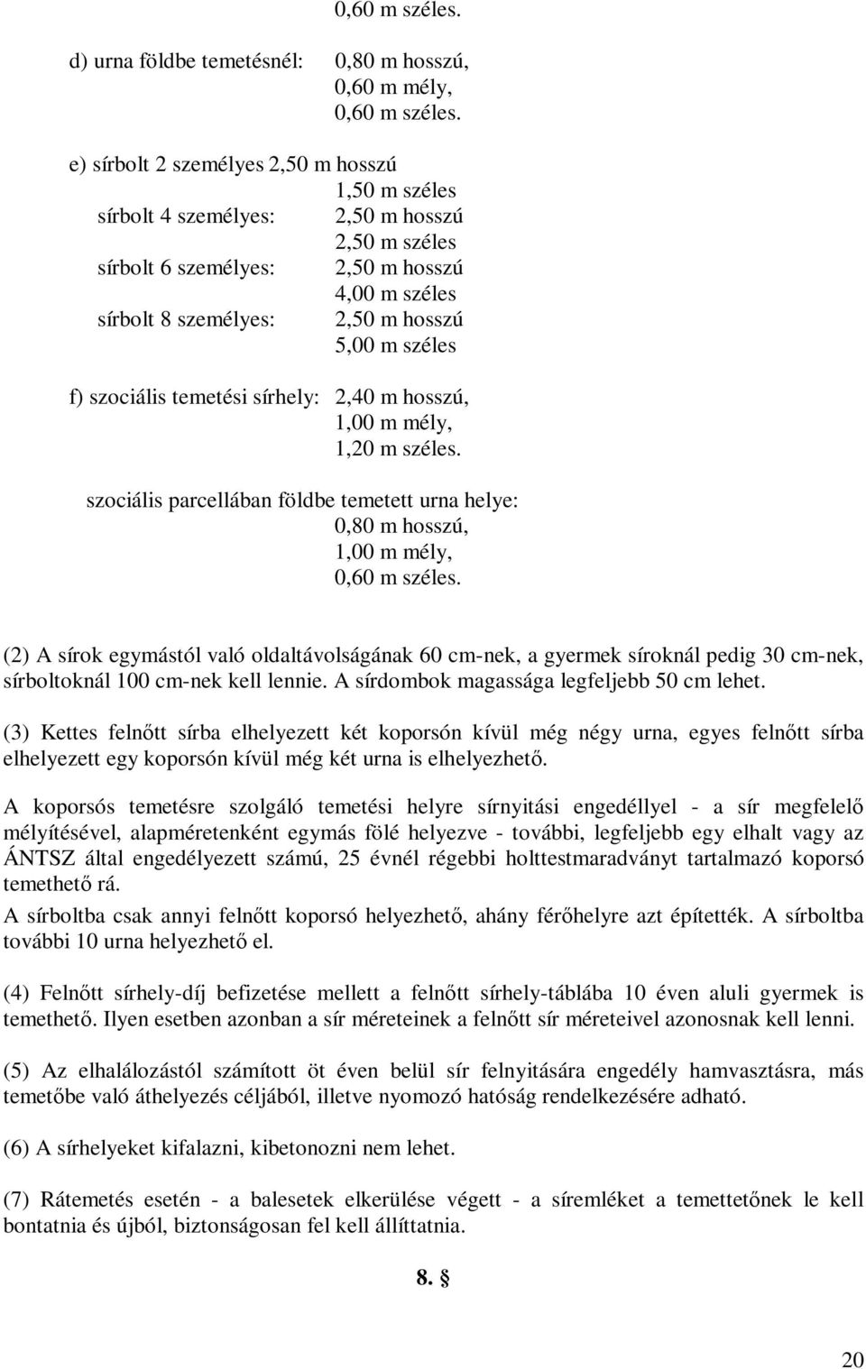 f) szociális temetési sírhely: 2,40 m hosszú, 1,00 m mély, 1,20 m széles. szociális parcellában földbe temetett urna helye: 0,80 m hosszú, 1,00 m mély, 0,60 m széles.