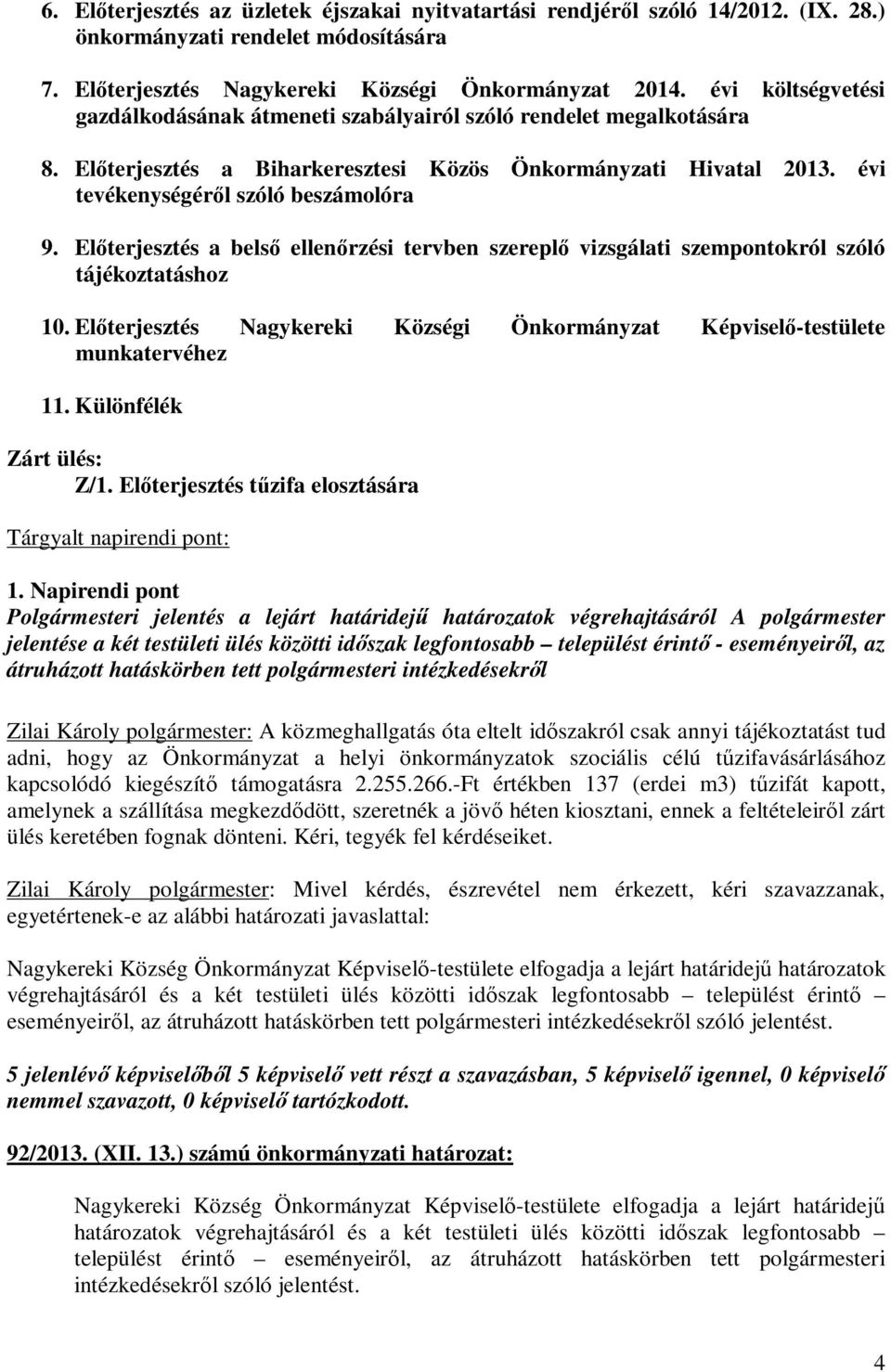 Előterjesztés a belső ellenőrzési tervben szereplő vizsgálati szempontokról szóló tájékoztatáshoz 10. Előterjesztés Nagykereki Községi Önkormányzat Képviselő-testülete munkatervéhez 11.