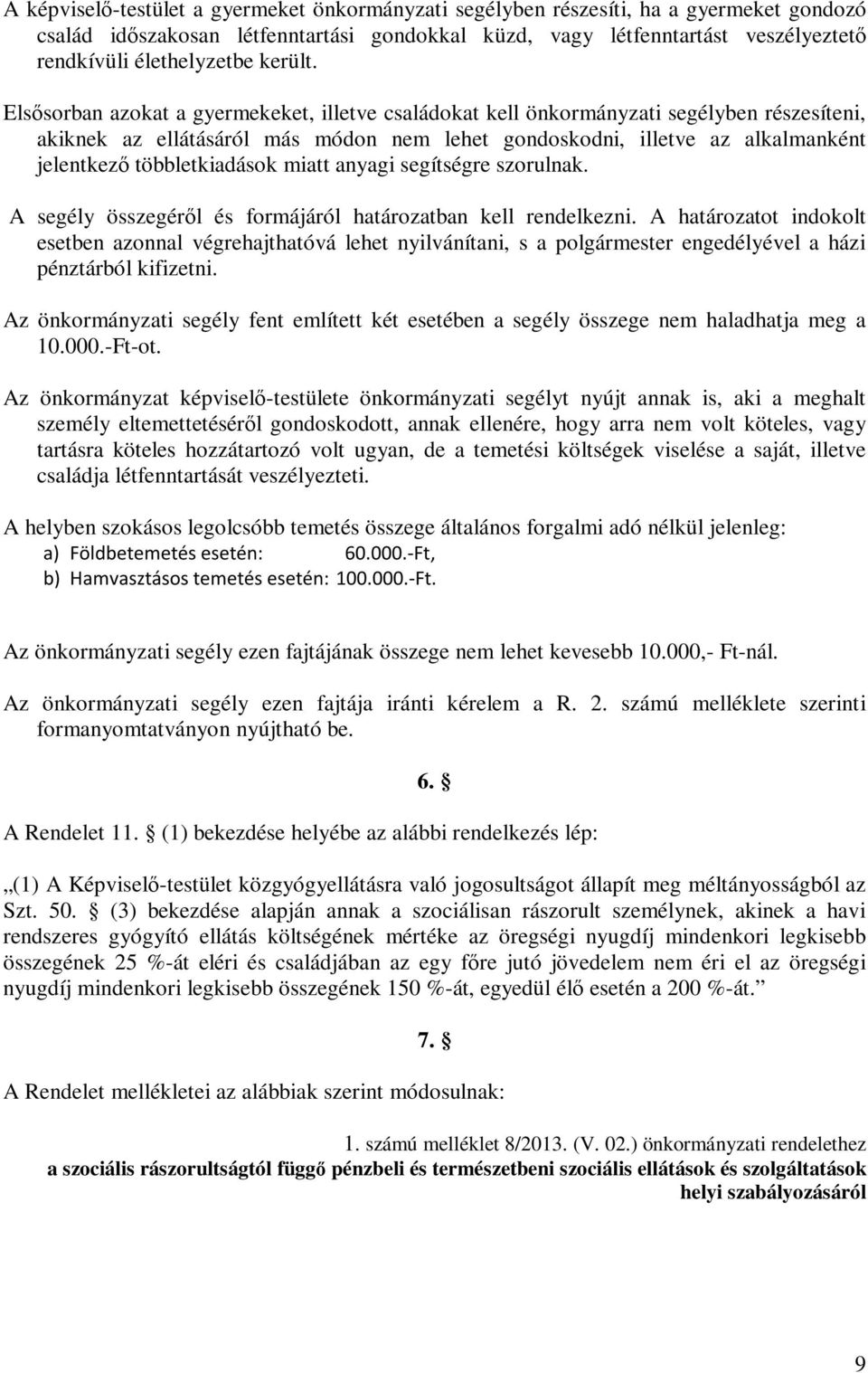 Elsősorban azokat a gyermekeket, illetve családokat kell önkormányzati segélyben részesíteni, akiknek az ellátásáról más módon nem lehet gondoskodni, illetve az alkalmanként jelentkező