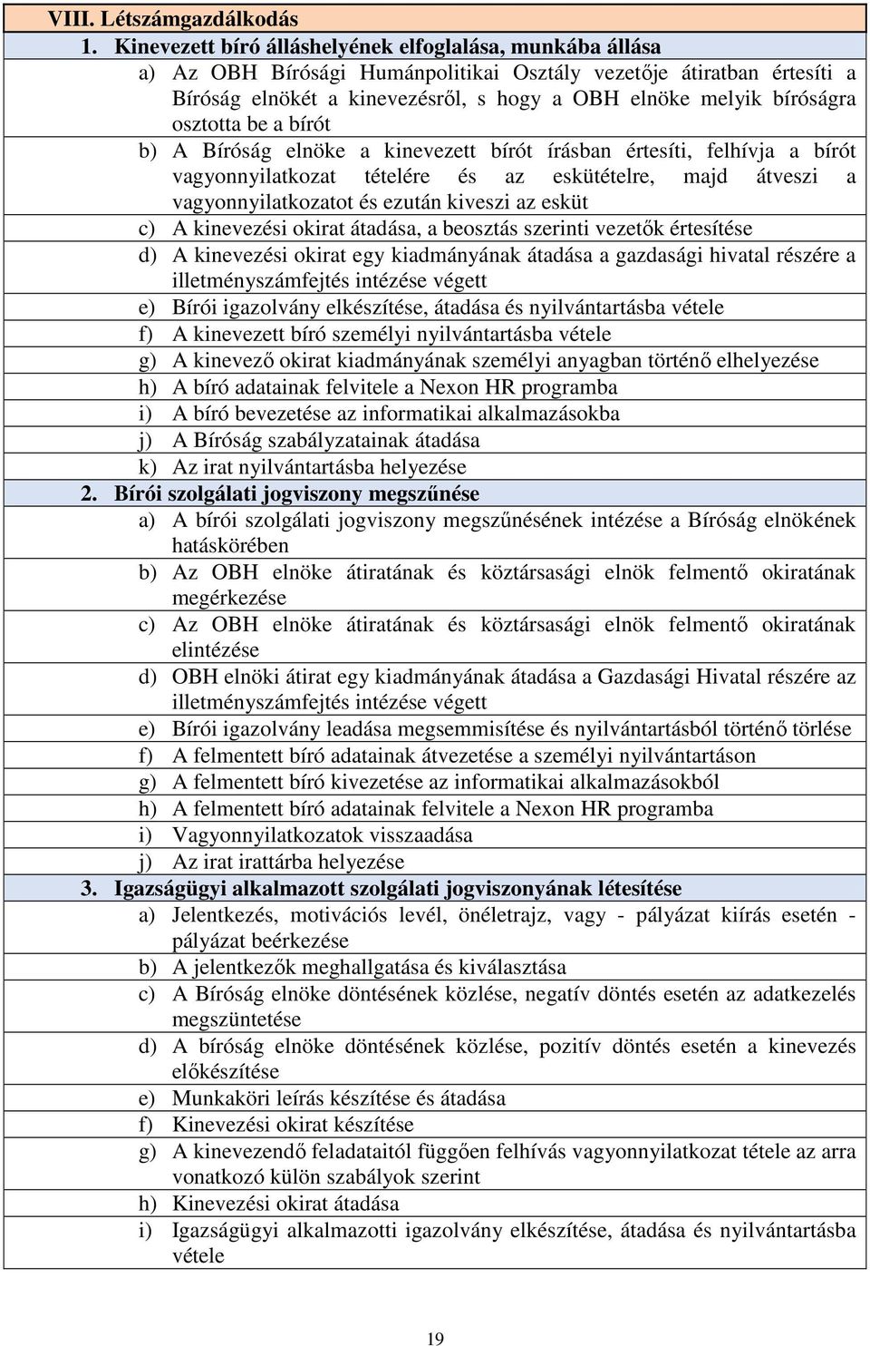 osztotta be a bírót b) A Bíróság elnöke a kinevezett bírót írásban értesíti, felhívja a bírót vagyonnyilatkozat tételére és az eskütételre, majd átveszi a vagyonnyilatkozatot és ezután kiveszi az