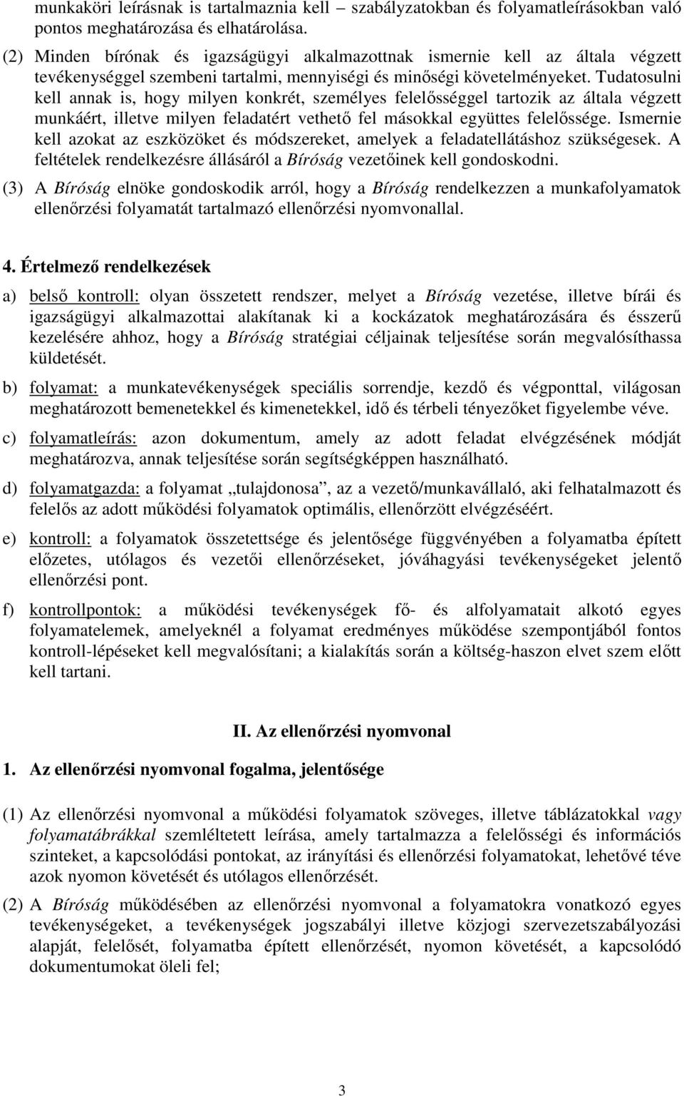 Tudatosulni kell annak is, hogy milyen konkrét, személyes felelősséggel tartozik az általa végzett munkáért, illetve milyen feladatért vethető fel másokkal együttes felelőssége.