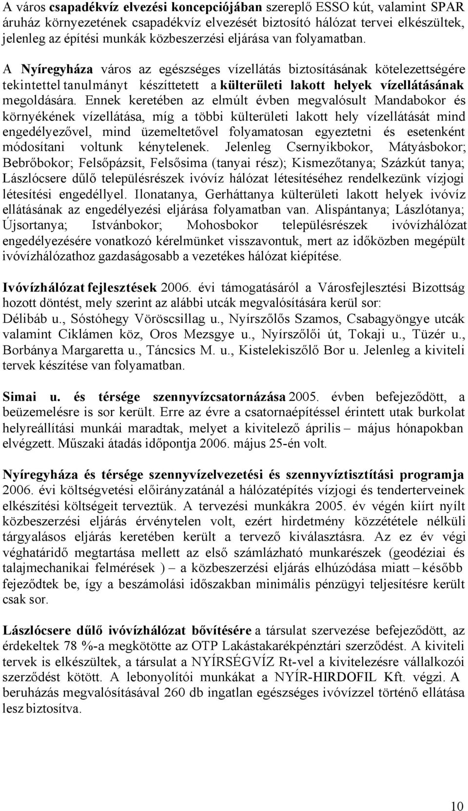 Ennek keretében az elmúlt évben megvalósult Mandabokor és környékének vízellátása, míg a többi külterületi lakott hely vízellátását mind engedélyezővel, mind üzemeltetővel folyamatosan egyeztetni és