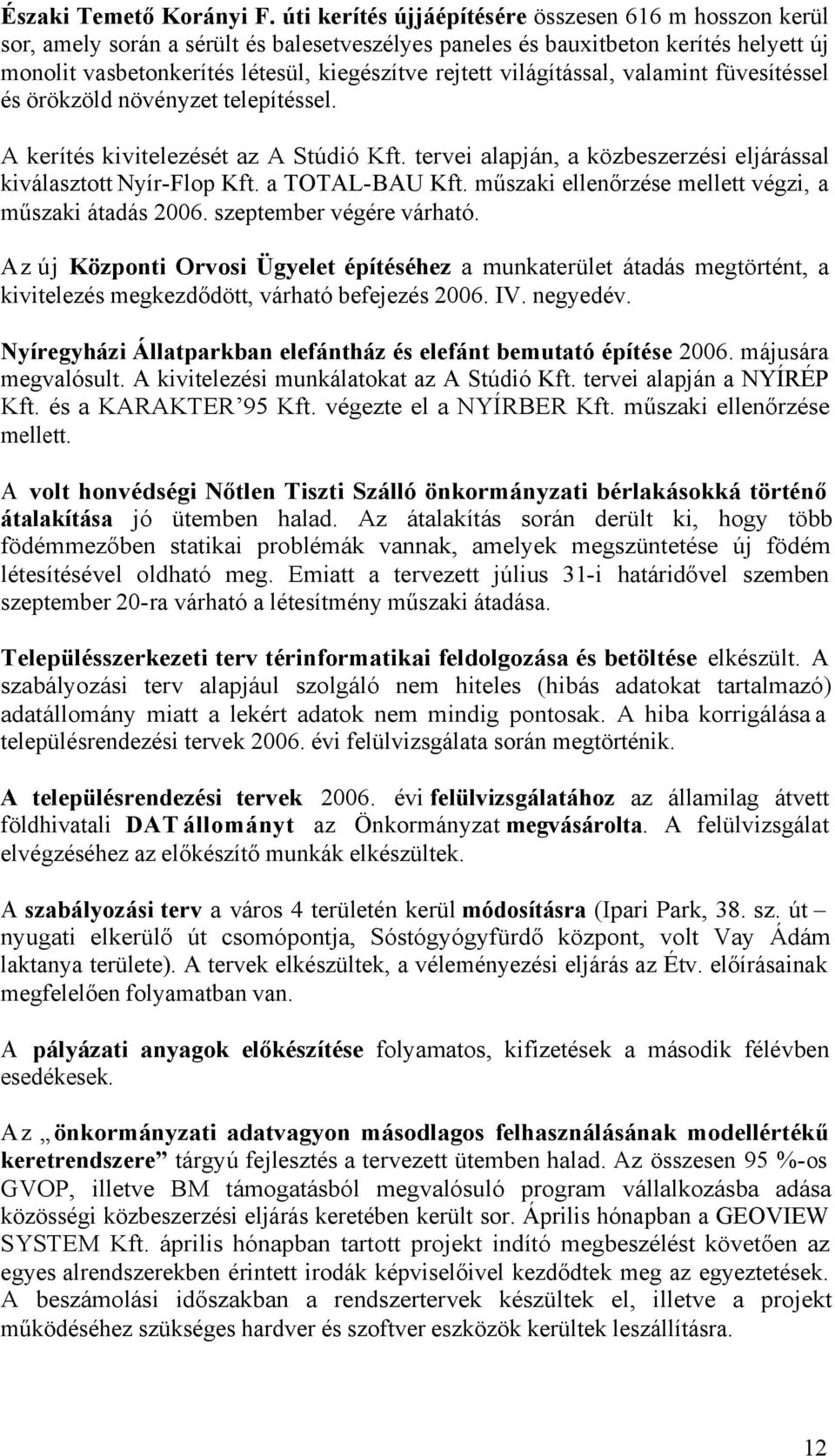 világítással, valamint füvesítéssel és örökzöld növényzet telepítéssel. A kerítés kivitelezését az A Stúdió Kft. tervei alapján, a közbeszerzési eljárással kiválasztott Nyír-Flop Kft. a TOTAL-BAU Kft.