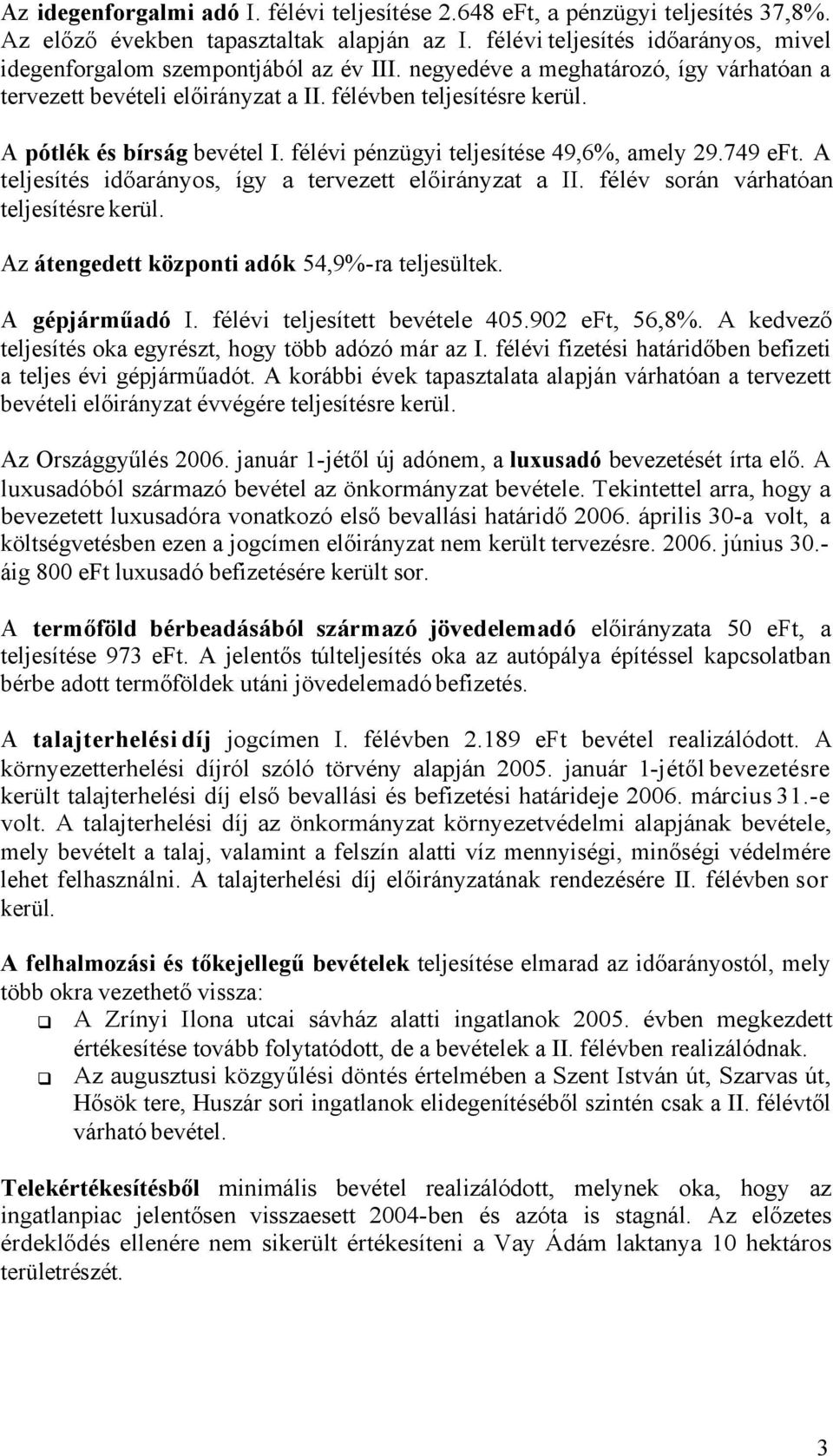 A pótlék és bírság bevétel I. félévi pénzügyi teljesítése 49,6%, amely 29.749 eft. A teljesítés időarányos, így a tervezett előirányzat a II. félév során várhatóan teljesítésre kerül.