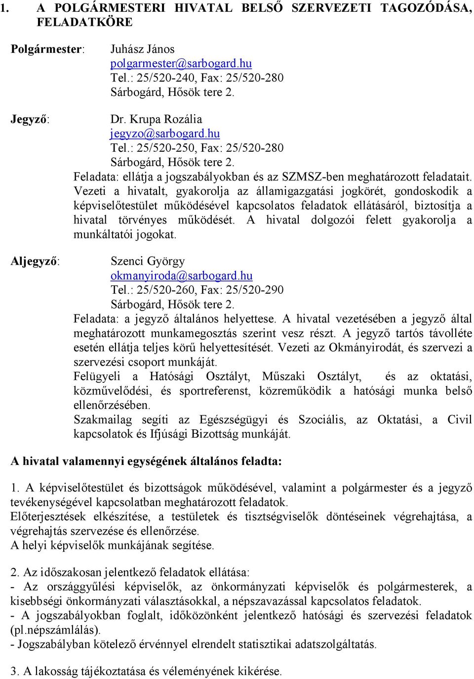 Vezeti a hivatalt, gyakorolja az államigazgatási jogkörét, gondoskodik a képviselőtestület működésével kapcsolatos feladatok ellátásáról, biztosítja a hivatal törvényes működését.