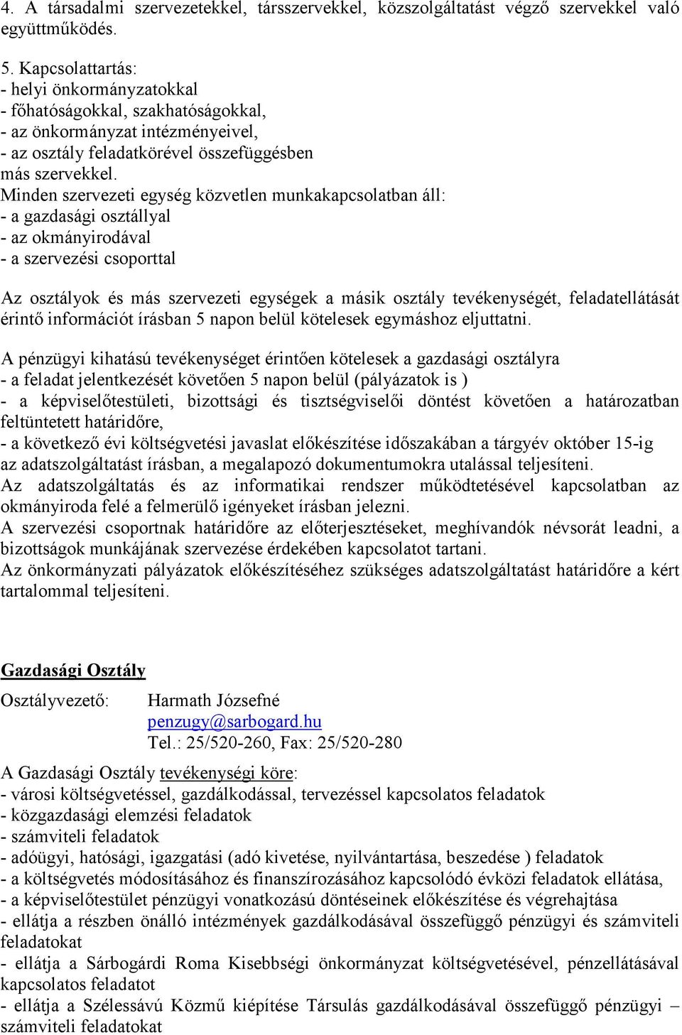 Minden szervezeti egység közvetlen munkakapcsolatban áll: - a gazdasági osztállyal - az okmányirodával - a szervezési csoporttal Az osztályok és más szervezeti egységek a másik osztály tevékenységét,