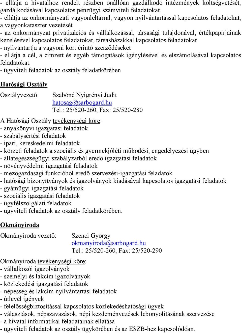 társasházakkal kapcsolatos feladatokat - nyilvántartja a vagyoni kört érintő szerződéseket - ellátja a cél, a címzett és egyéb támogatások igénylésével és elszámolásával kapcsolatos feladatokat.