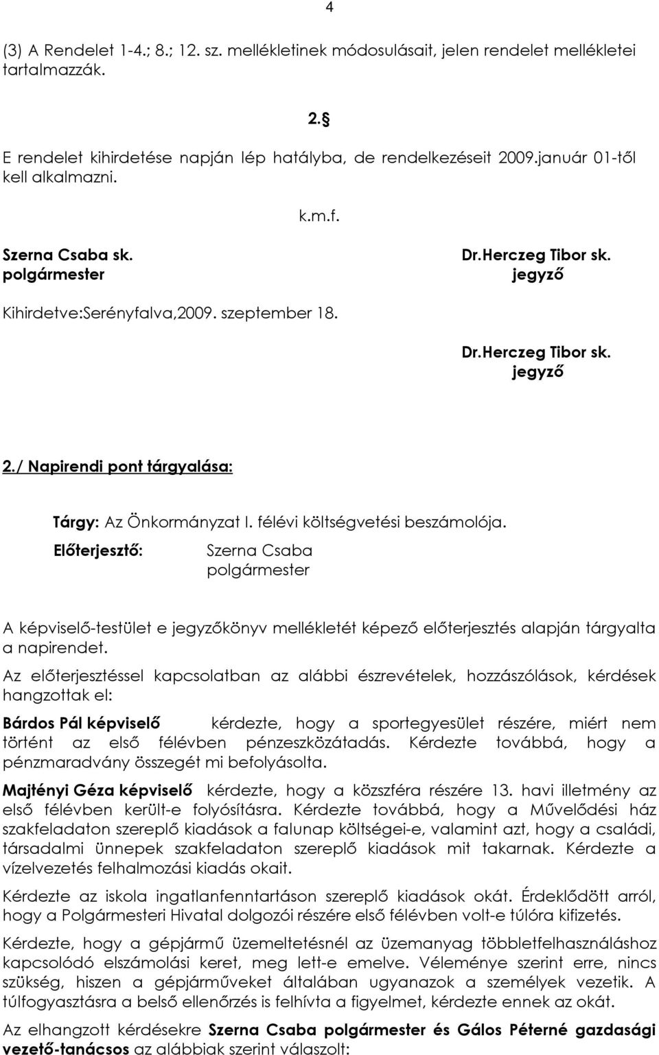 / Napirendi pont tárgyalása: Tárgy: Az Önkormányzat I. félévi költségvetési beszámolója.