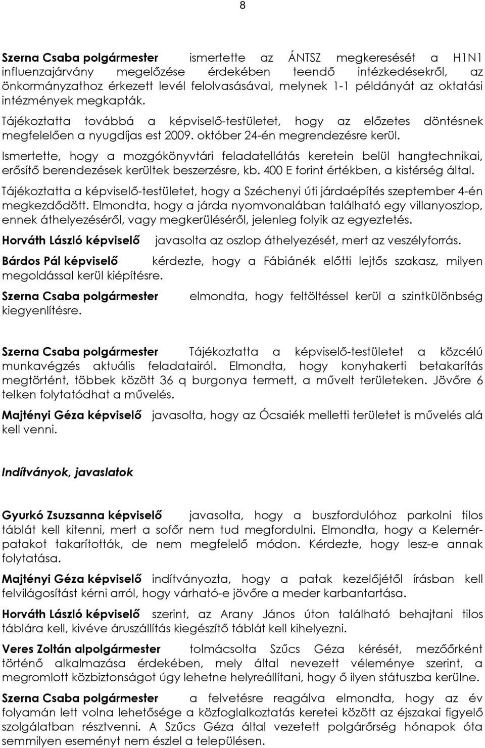 Ismertette, hogy a mozgókönyvtári feladatellátás keretein belül hangtechnikai, erõsítõ berendezések kerültek beszerzésre, kb. 400 E forint értékben, a kistérség által.