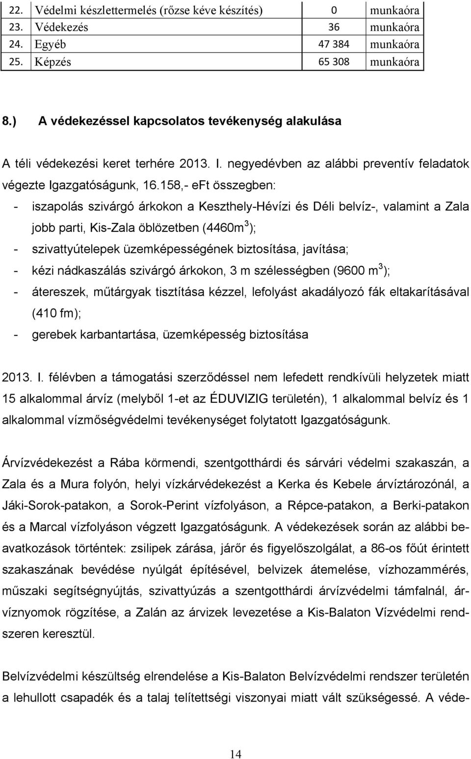 158,- eft összegben: - iszapolás szivárgó árkokon a Keszthely-Hévízi és Déli belvíz-, valamint a Zala jobb parti, Kis-Zala öblözetben (4460m 3 ); - szivattyútelepek üzemképességének biztosítása,