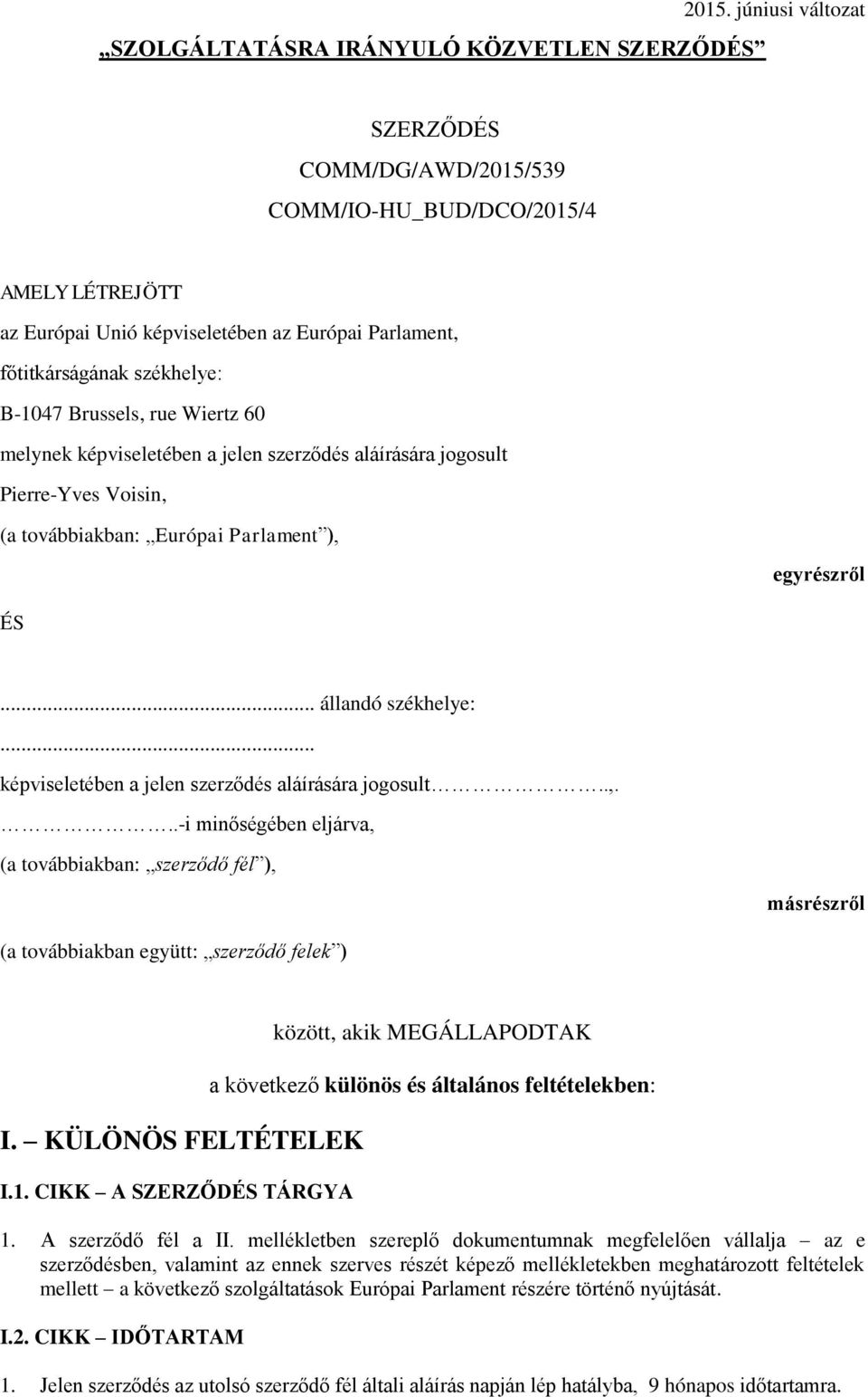 60 melynek képviseletében a jelen szerződés aláírására jogosult Pierre-Yves Voisin, (a továbbiakban: Európai Parlament ), egyrészről ÉS... állandó székhelye:.