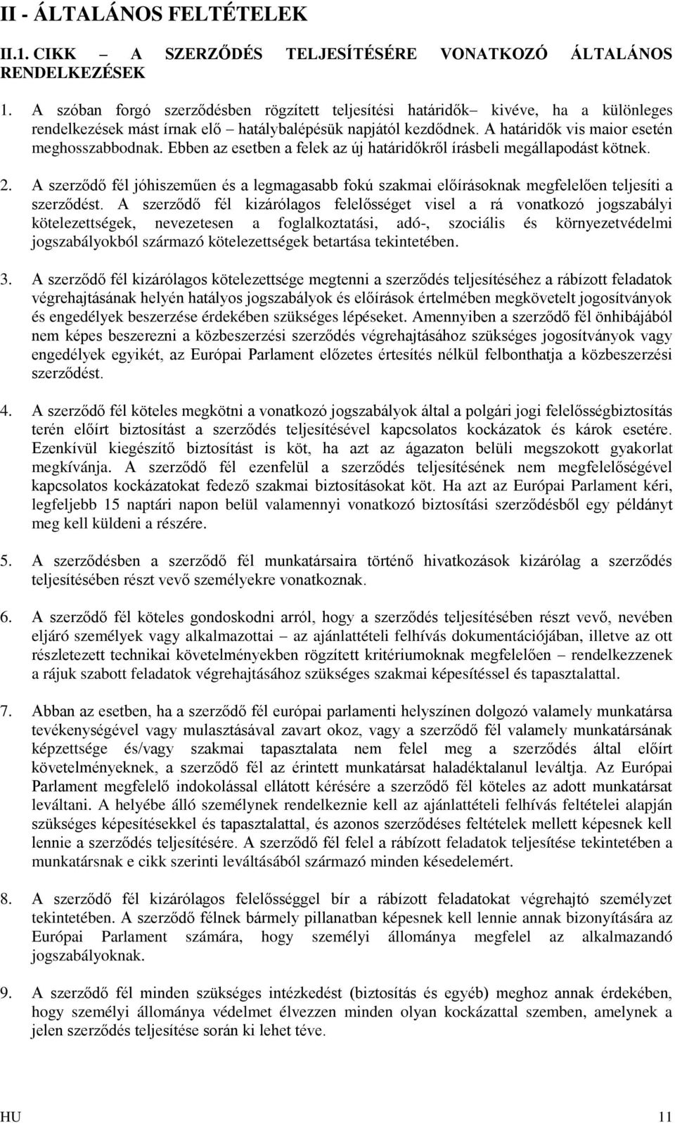 Ebben az esetben a felek az új határidőkről írásbeli megállapodást kötnek. 2. A szerződő fél jóhiszeműen és a legmagasabb fokú szakmai előírásoknak megfelelően teljesíti a szerződést.