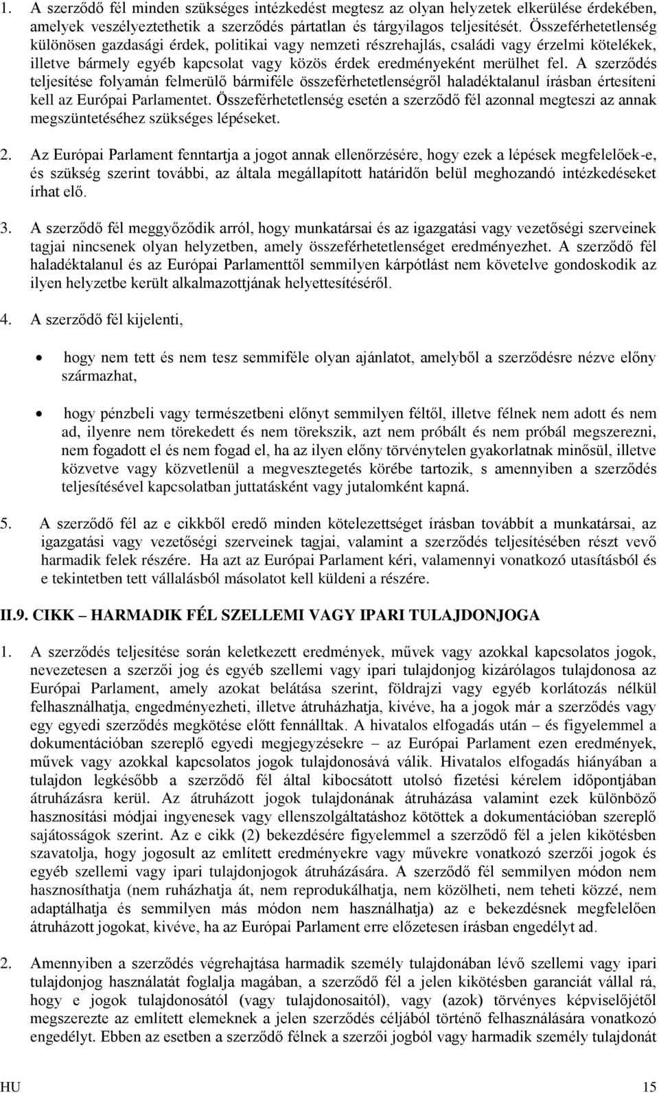 A szerződés teljesítése folyamán felmerülő bármiféle összeférhetetlenségről haladéktalanul írásban értesíteni kell az Európai Parlamentet.