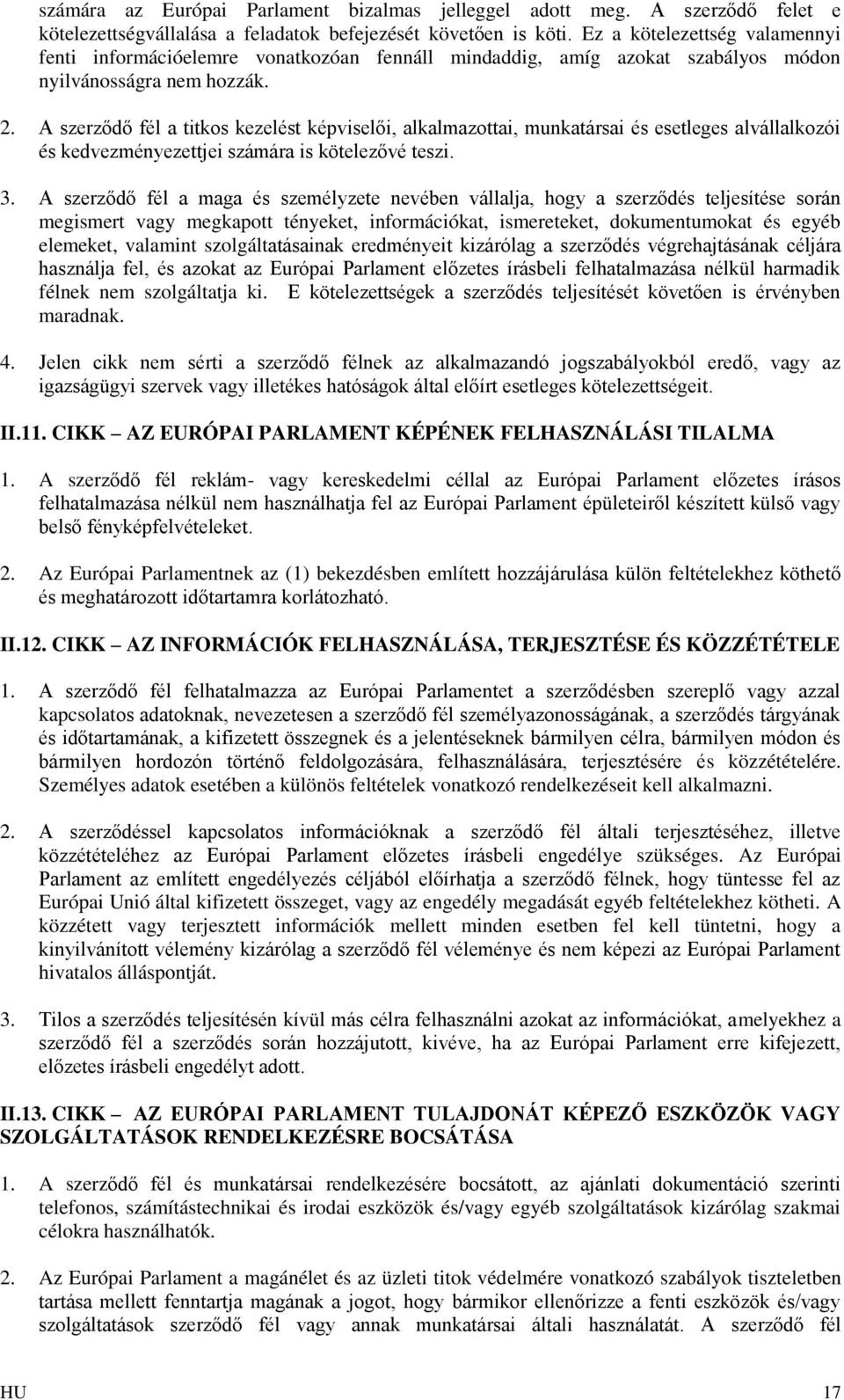 A szerződő fél a titkos kezelést képviselői, alkalmazottai, munkatársai és esetleges alvállalkozói és kedvezményezettjei számára is kötelezővé teszi. 3.