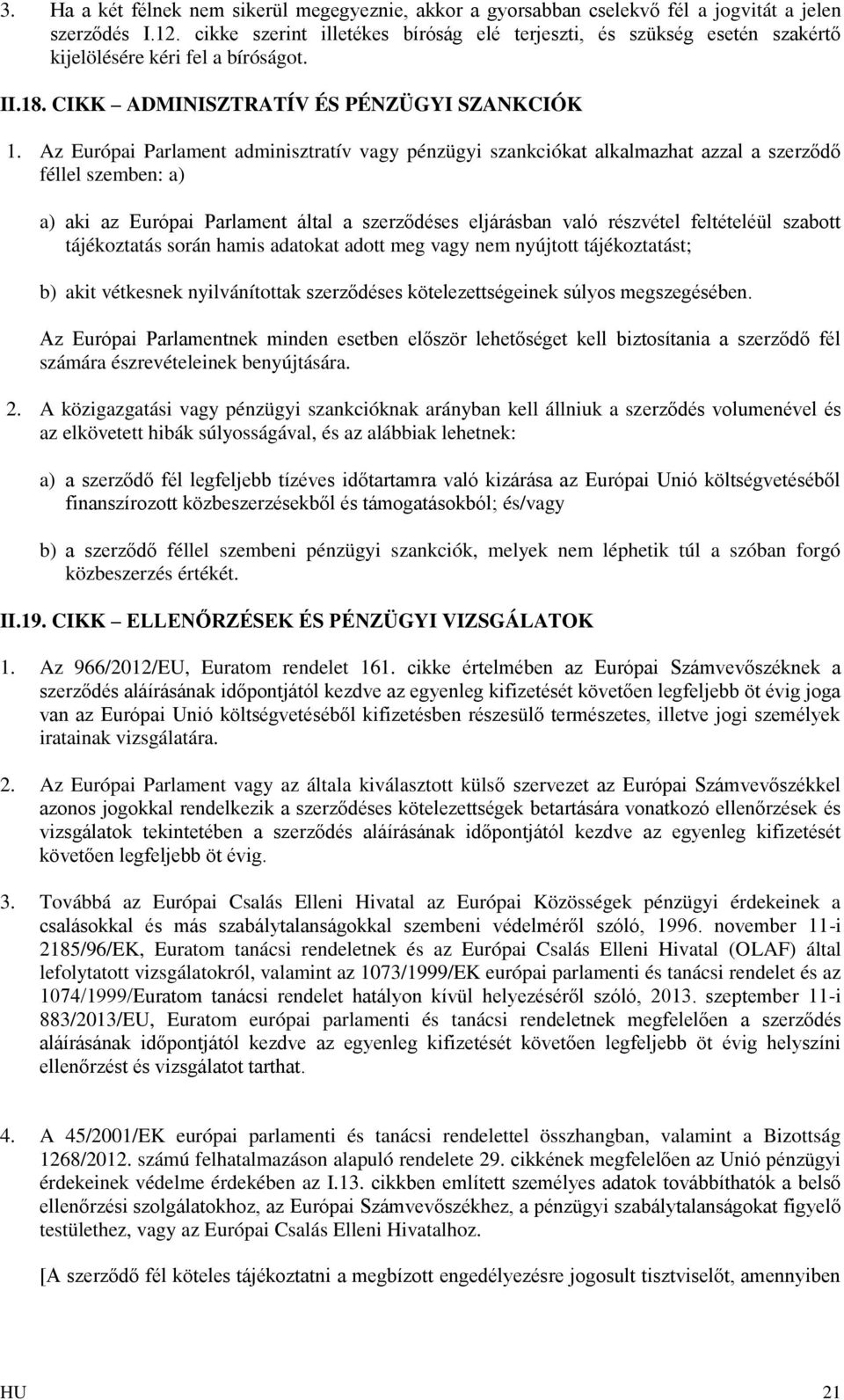 Az Európai Parlament adminisztratív vagy pénzügyi szankciókat alkalmazhat azzal a szerződő féllel szemben: a) a) aki az Európai Parlament által a szerződéses eljárásban való részvétel feltételéül