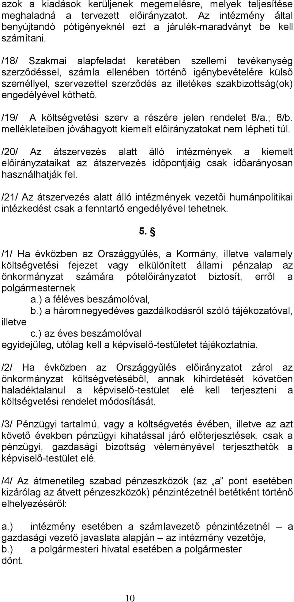 köthető. /19/ A költségvetési szerv a részére jelen rendelet 8/a.; 8/b. mellékleteiben jóváhagyott kiemelt előirányzatokat nem lépheti túl.