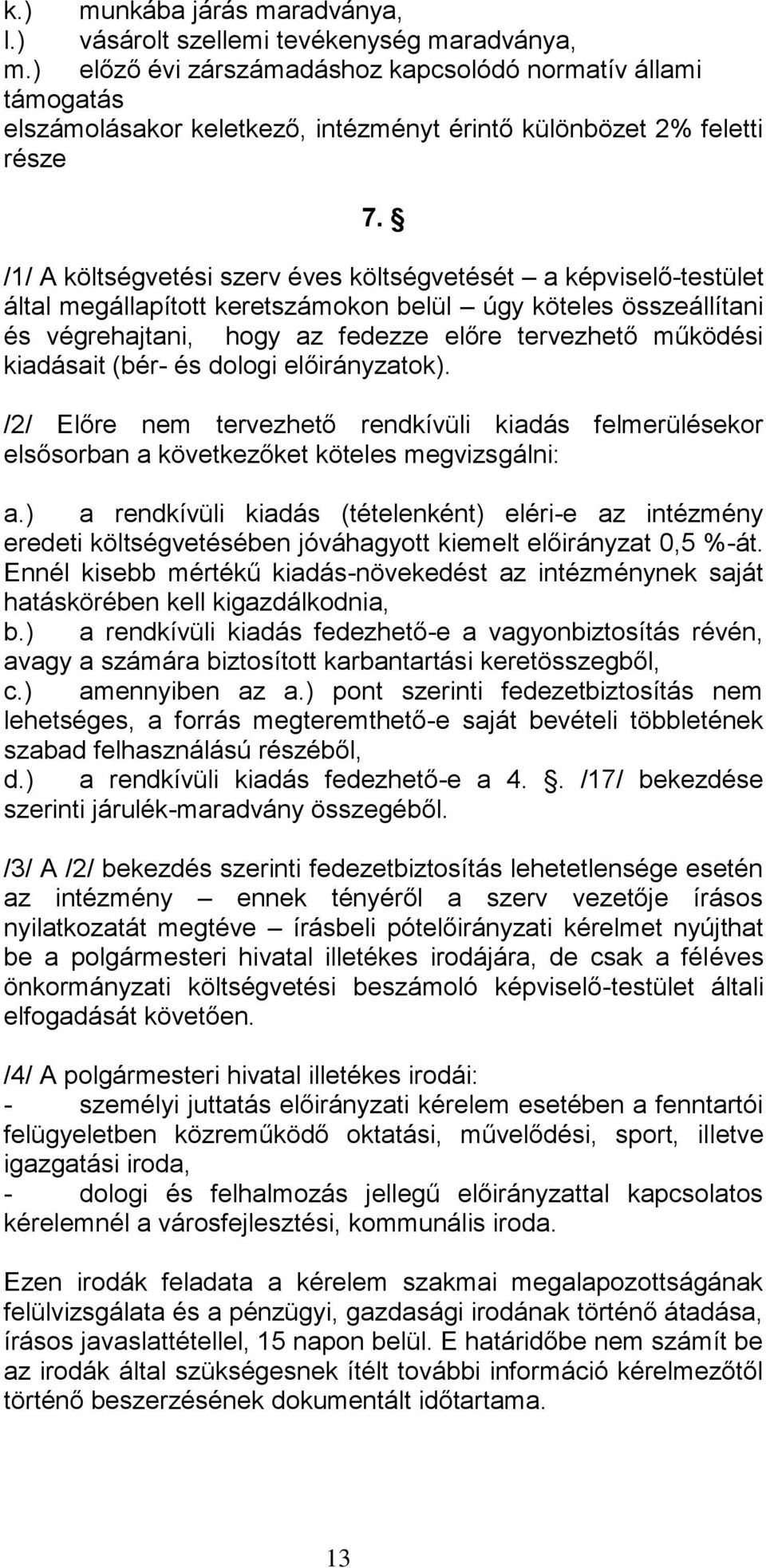 /1/ A költségvetési szerv éves költségvetését a képviselő-testület által megállapított keretszámokon belül úgy köteles összeállítani és végrehajtani, hogy az fedezze előre tervezhető működési