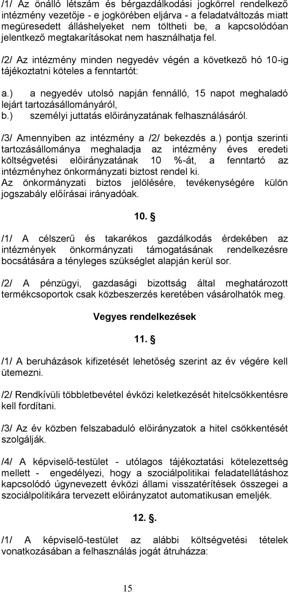 ) a negyedév utolsó napján fennálló, 15 napot meghaladó lejárt tartozásállományáról, b.) személyi juttatás előirányzatának felhasználásáról. /3/ Amennyiben az intézmény a /2/ bekezdés a.