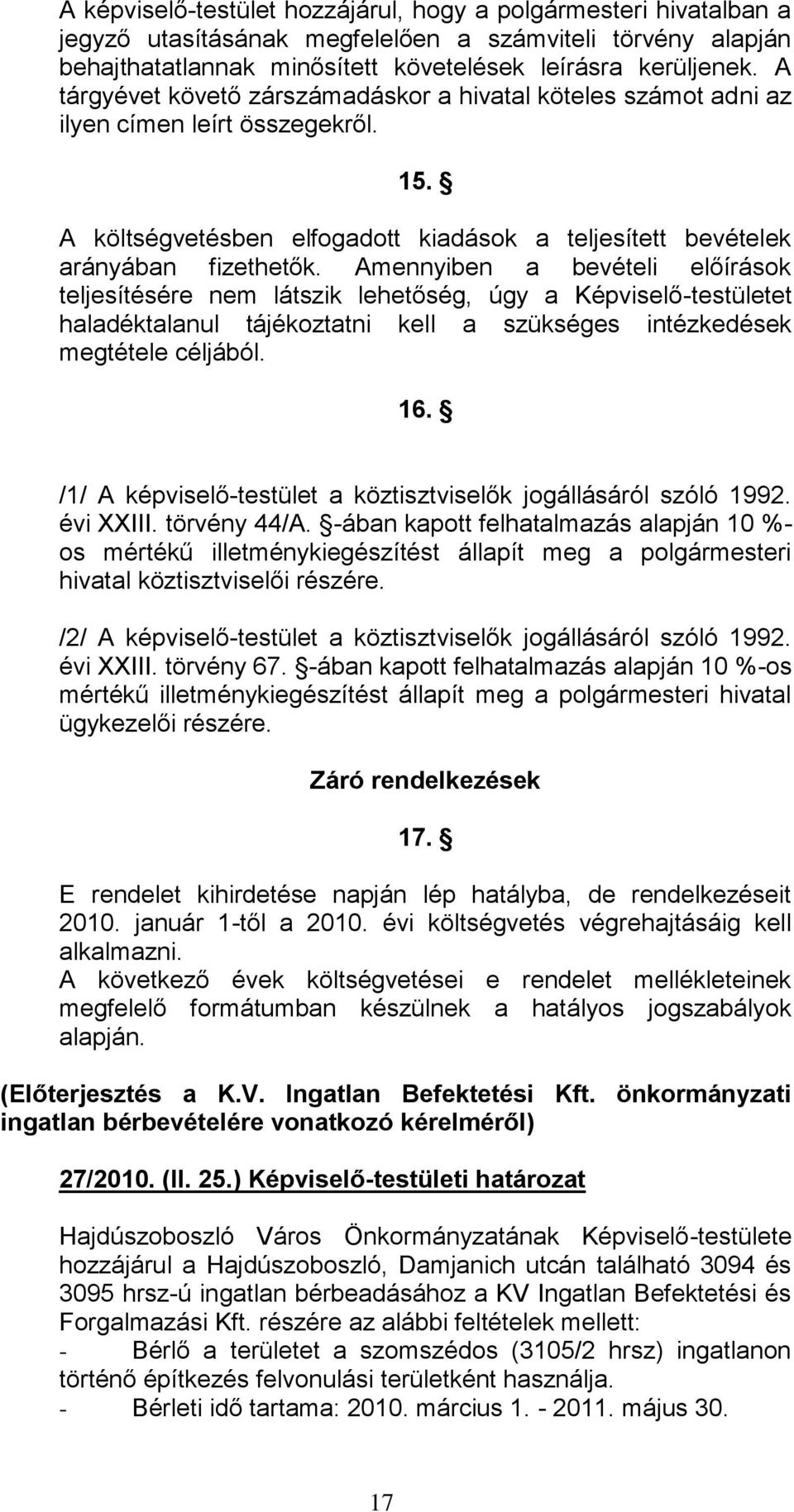 Amennyiben a bevételi előírások teljesítésére nem látszik lehetőség, úgy a Képviselő-testületet haladéktalanul tájékoztatni kell a szükséges intézkedések megtétele céljából. 16.