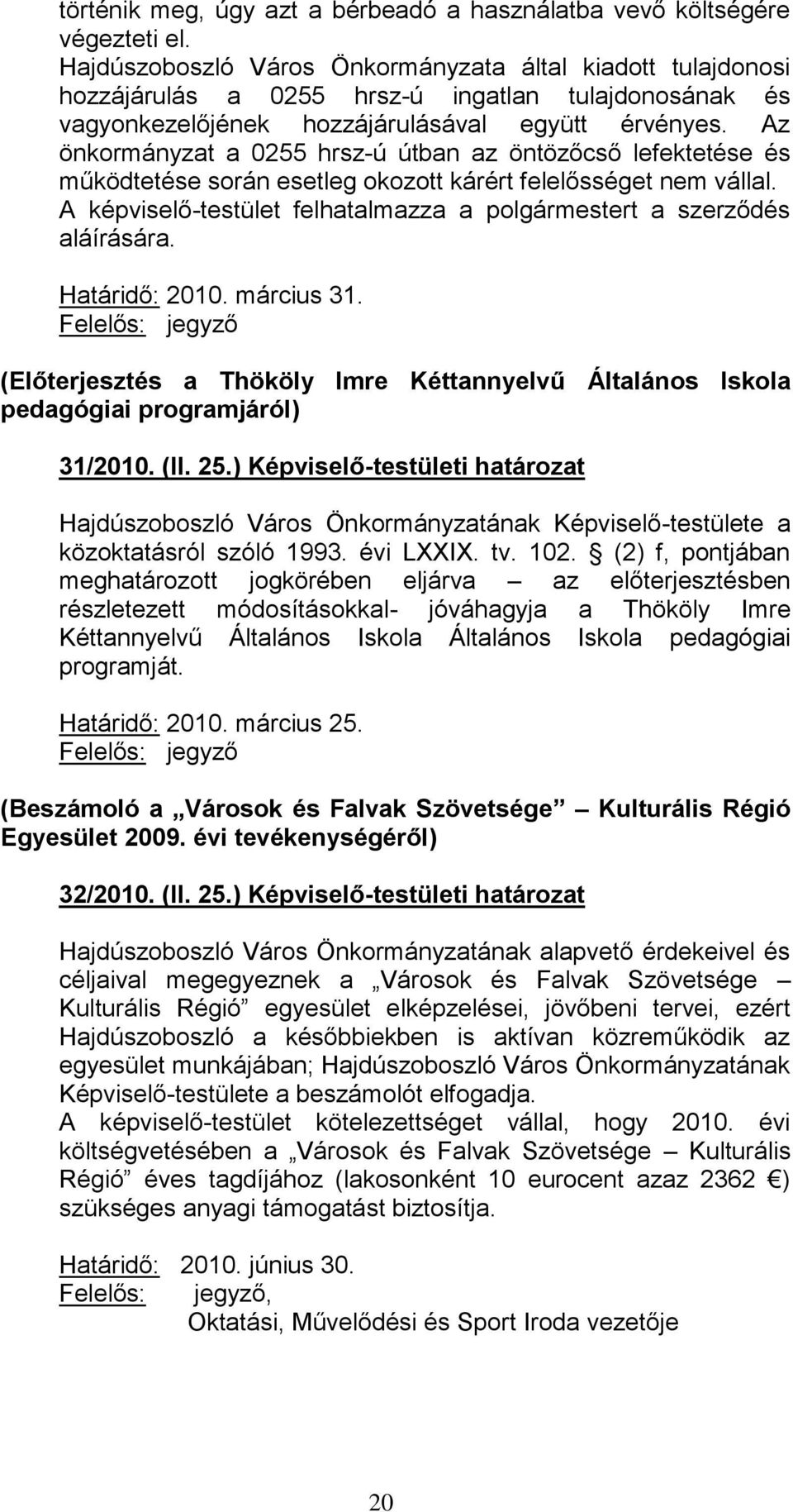 Az önkormányzat a 0255 hrsz-ú útban az öntözőcső lefektetése és működtetése során esetleg okozott kárért felelősséget nem vállal.