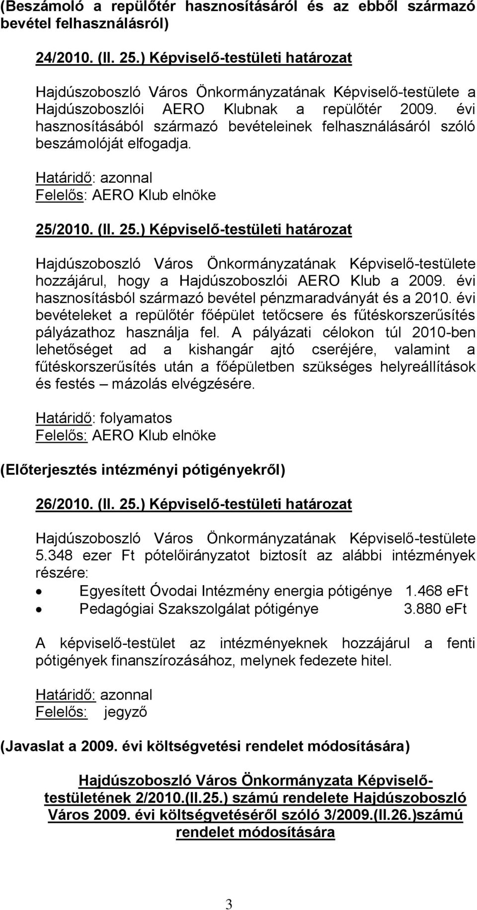 évi hasznosításából származó bevételeinek felhasználásáról szóló beszámolóját elfogadja. Határidő: azonnal Felelős: AERO Klub elnöke 25/