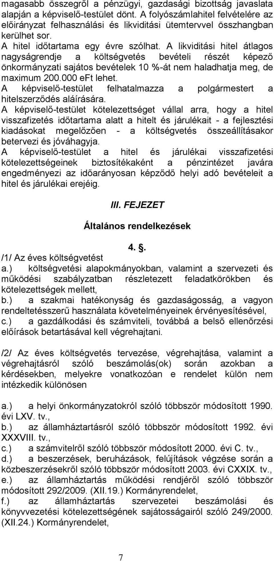 A likviditási hitel átlagos nagyságrendje a költségvetés bevételi részét képező önkormányzati sajátos bevételek 10 %-át nem haladhatja meg, de maximum 200.000 eft lehet.