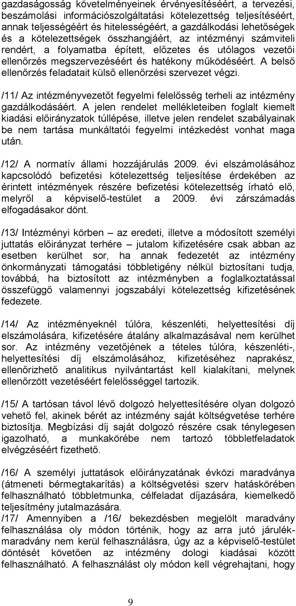 A belső ellenőrzés feladatait külső ellenőrzési szervezet végzi. /11/ Az intézményvezetőt fegyelmi felelősség terheli az intézmény gazdálkodásáért.