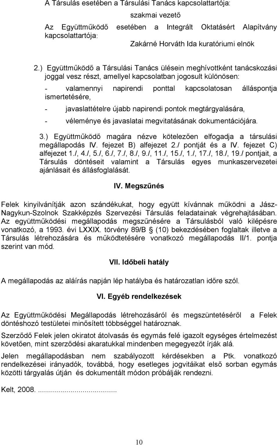 ismertetésére, - javaslattételre újabb napirendi pontok megtárgyalására, - véleménye és javaslatai megvitatásának dokumentációjára. 3.