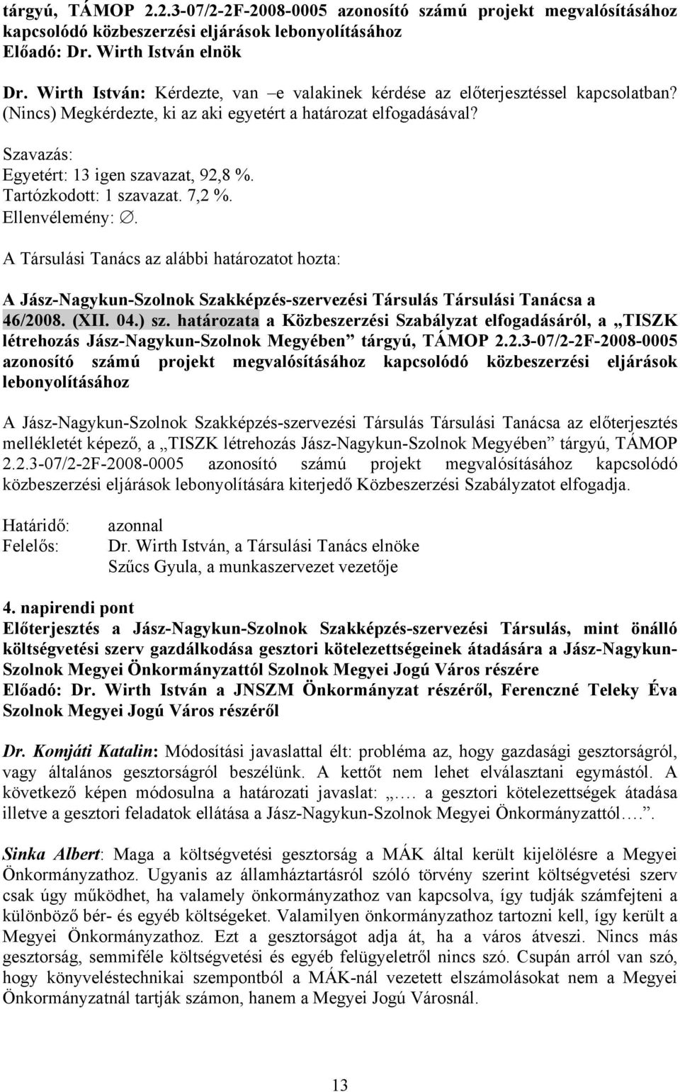 Tartózkodott: 1 szavazat. 7,2 %. Ellenvélemény:. A Társulási Tanács az alábbi határozatot hozta: A Jász-Nagykun-Szolnok Szakképzés-szervezési Társulás Társulási Tanácsa a 46/2008. (XII. 04.) sz.