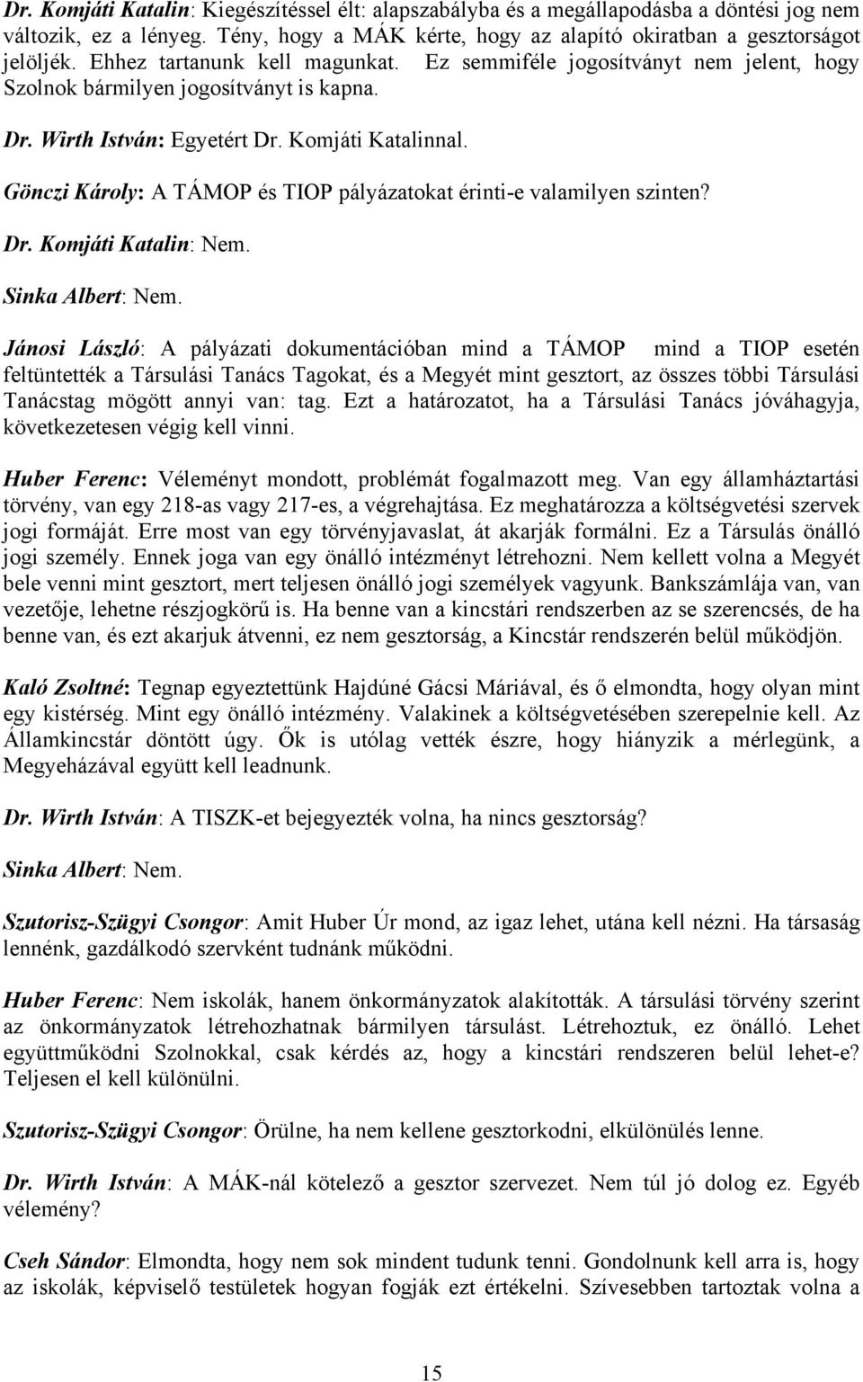 Gönczi Károly: A TÁMOP és TIOP pályázatokat érinti-e valamilyen szinten? Dr. Komjáti Katalin: Nem. Sinka Albert: Nem.