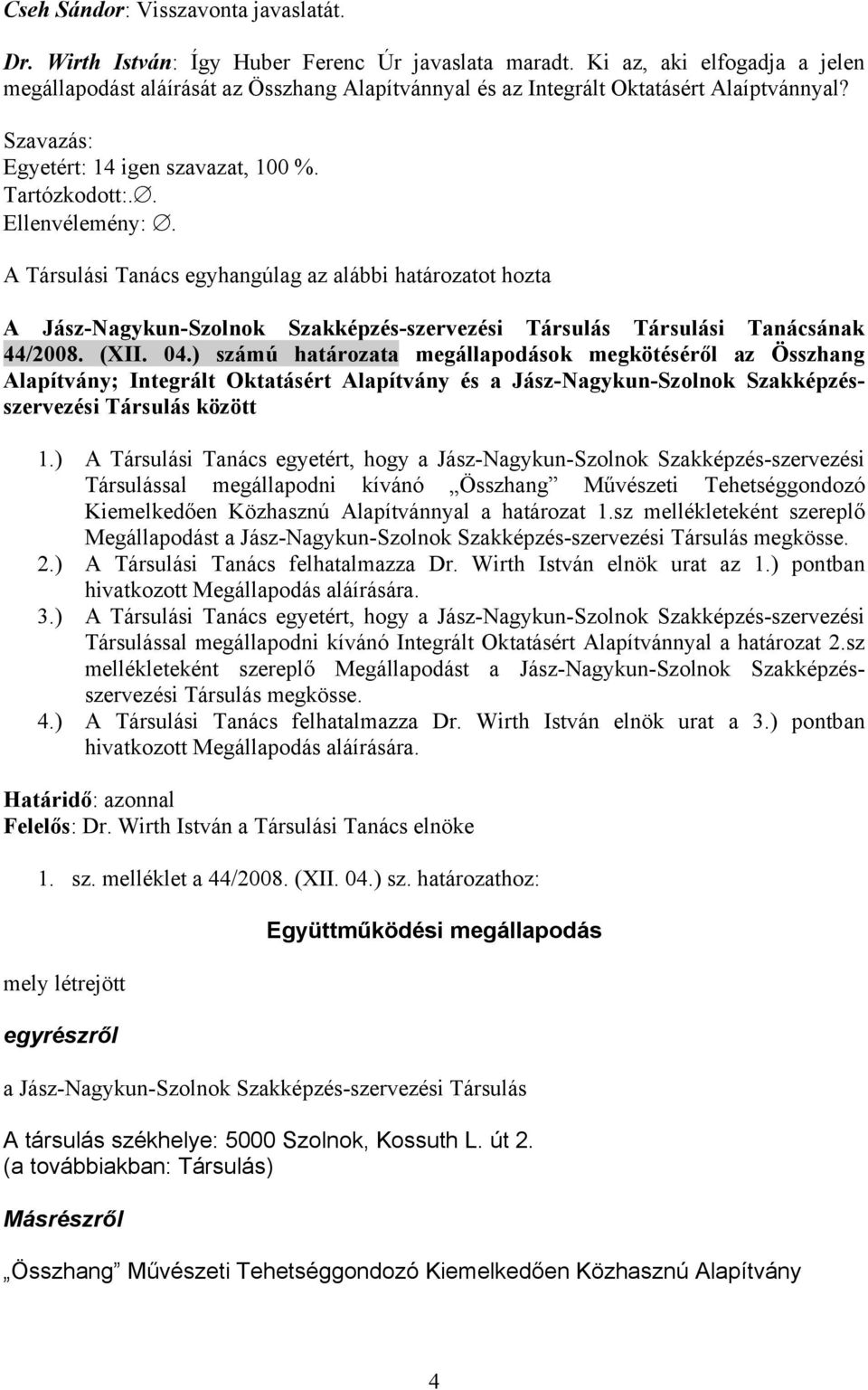 A Társulási Tanács egyhangúlag az alábbi határozatot hozta A Jász-Nagykun-Szolnok Szakképzés-szervezési Társulás Társulási Tanácsának 44/2008. (XII. 04.