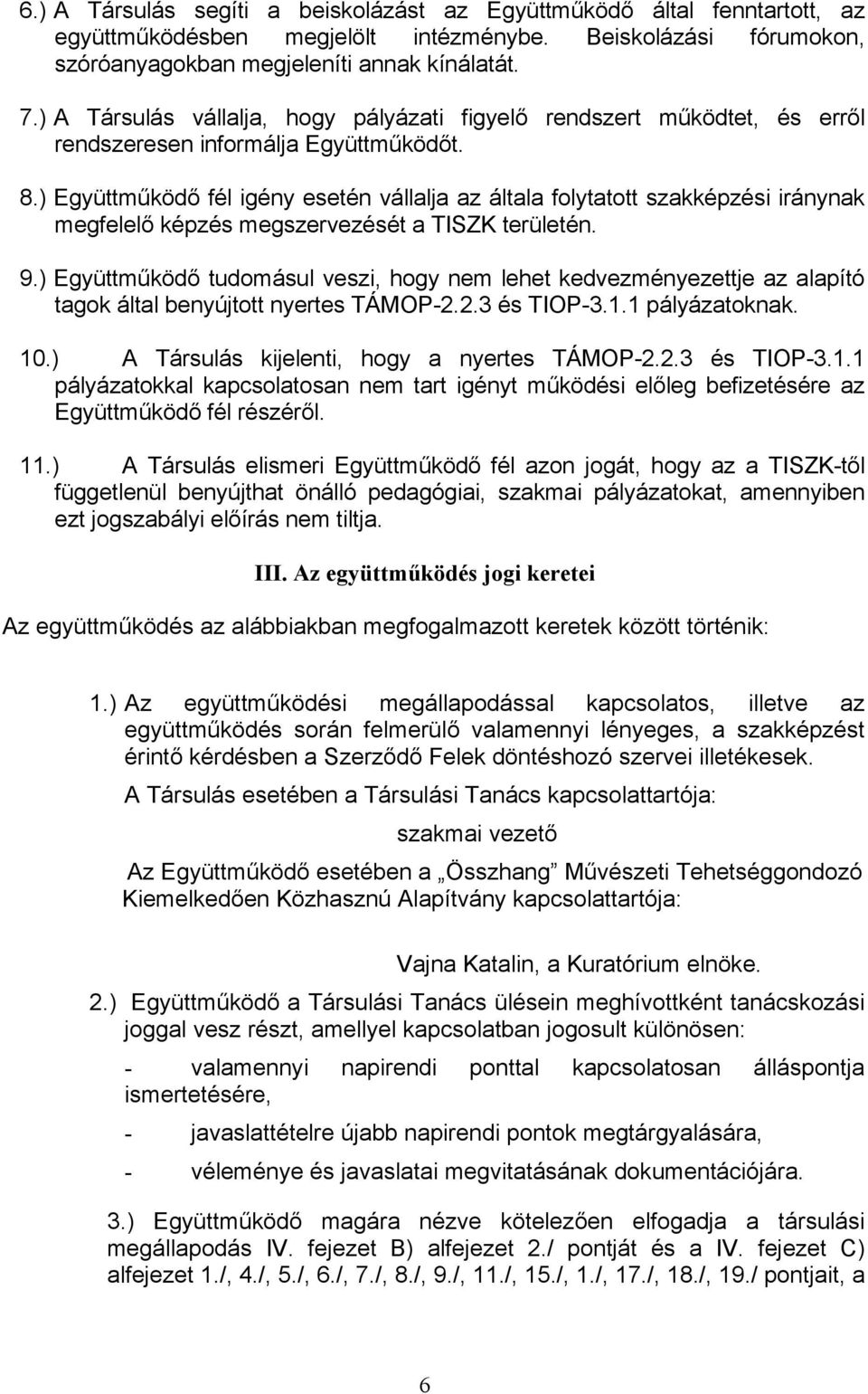 ) Együttműködő fél igény esetén vállalja az általa folytatott szakképzési iránynak megfelelő képzés megszervezését a TISZK területén. 9.