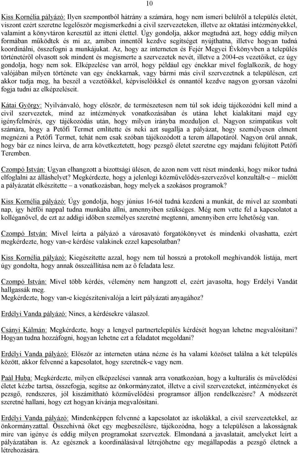 Úgy gondolja, akkor megtudná azt, hogy eddig milyen formában működtek és mi az, amiben innentől kezdve segítséget nyújthatna, illetve hogyan tudná koordinálni, összefogni a munkájukat.