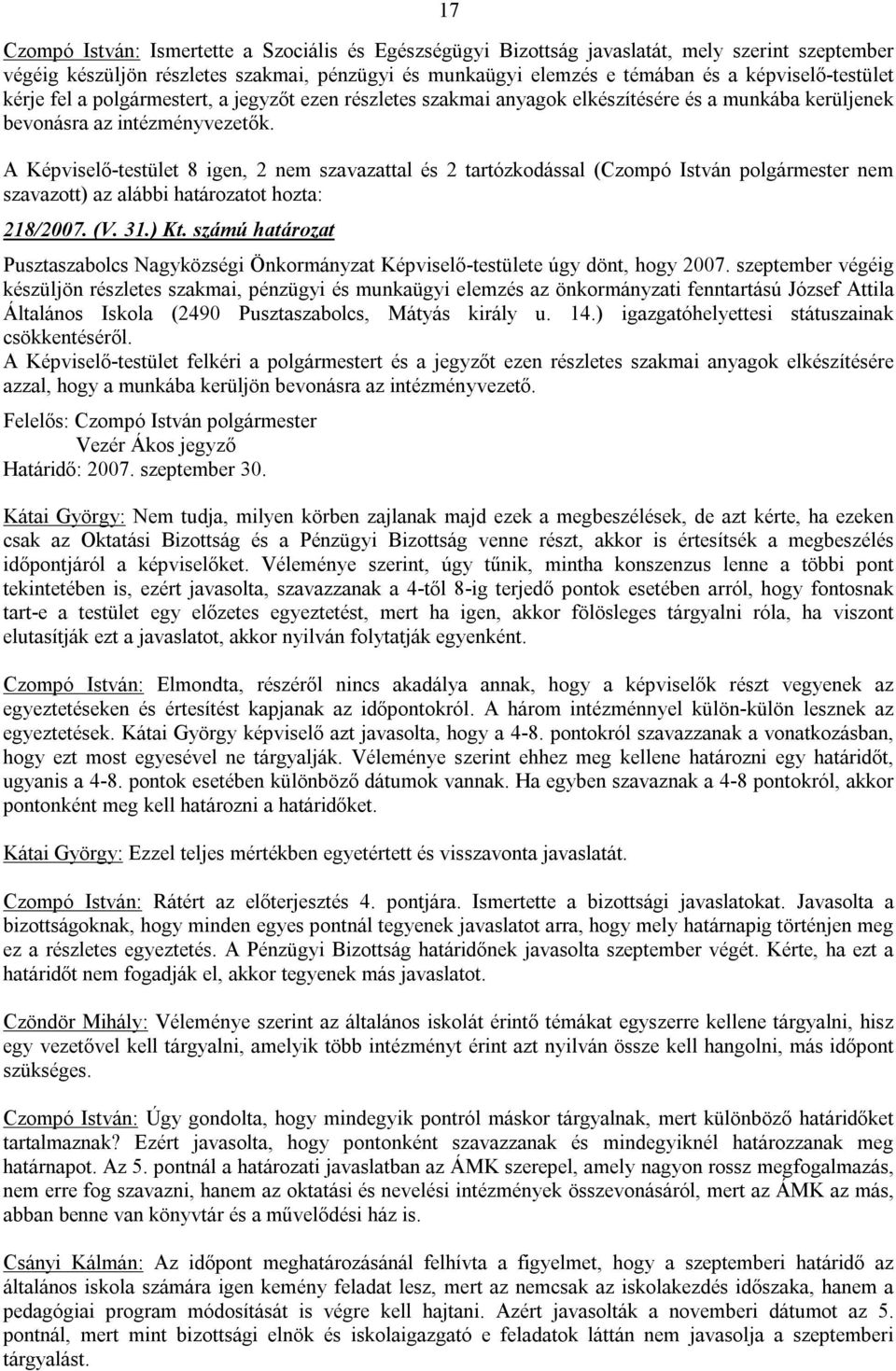 A Képviselő-testület 8 igen, 2 nem szavazattal és 2 tartózkodással (Czompó István polgármester nem szavazott) az alábbi határozatot hozta: 218/2007. (V. 31.) Kt.