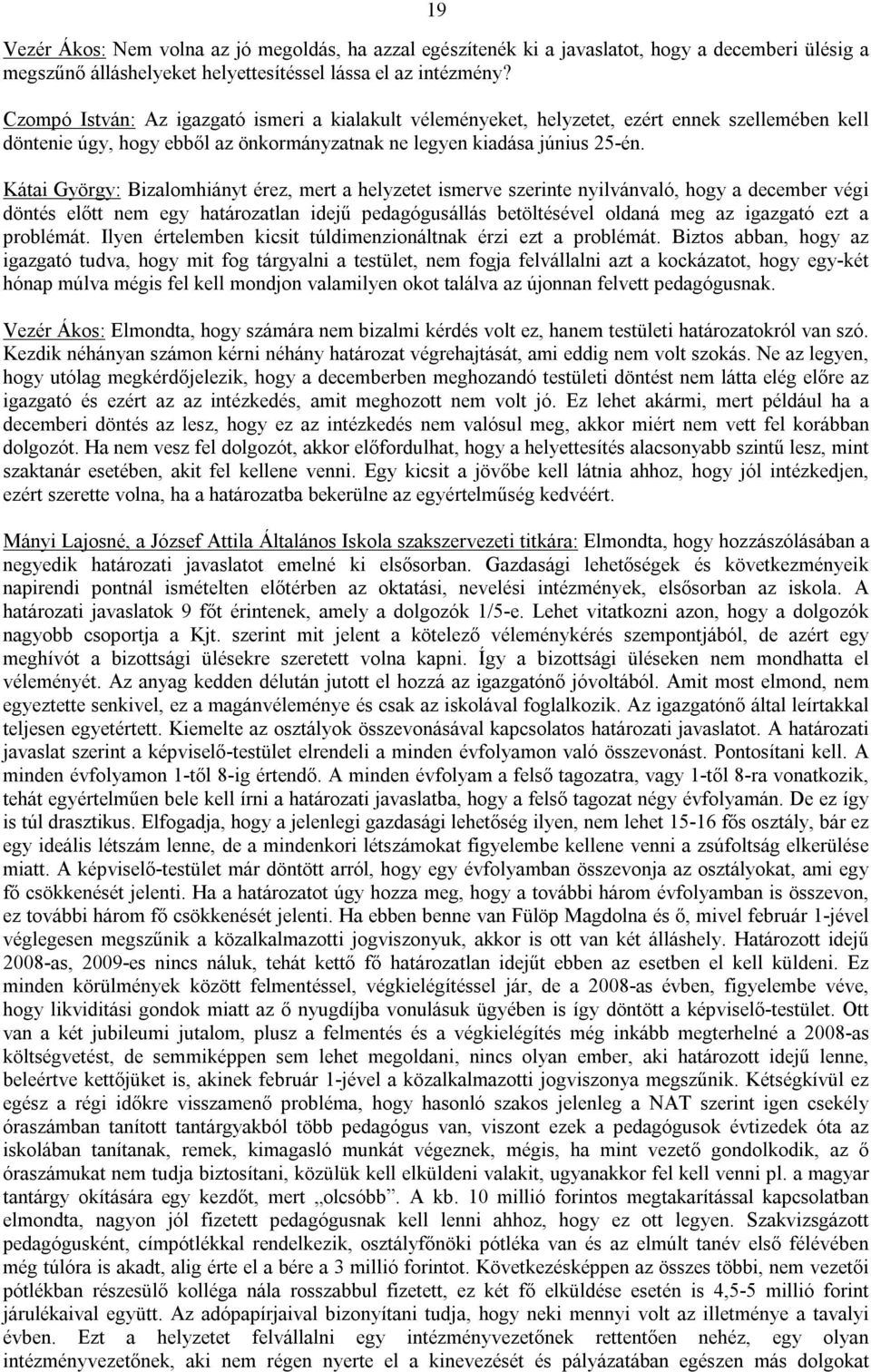 Kátai György: Bizalomhiányt érez, mert a helyzetet ismerve szerinte nyilvánvaló, hogy a december végi döntés előtt nem egy határozatlan idejű pedagógusállás betöltésével oldaná meg az igazgató ezt a
