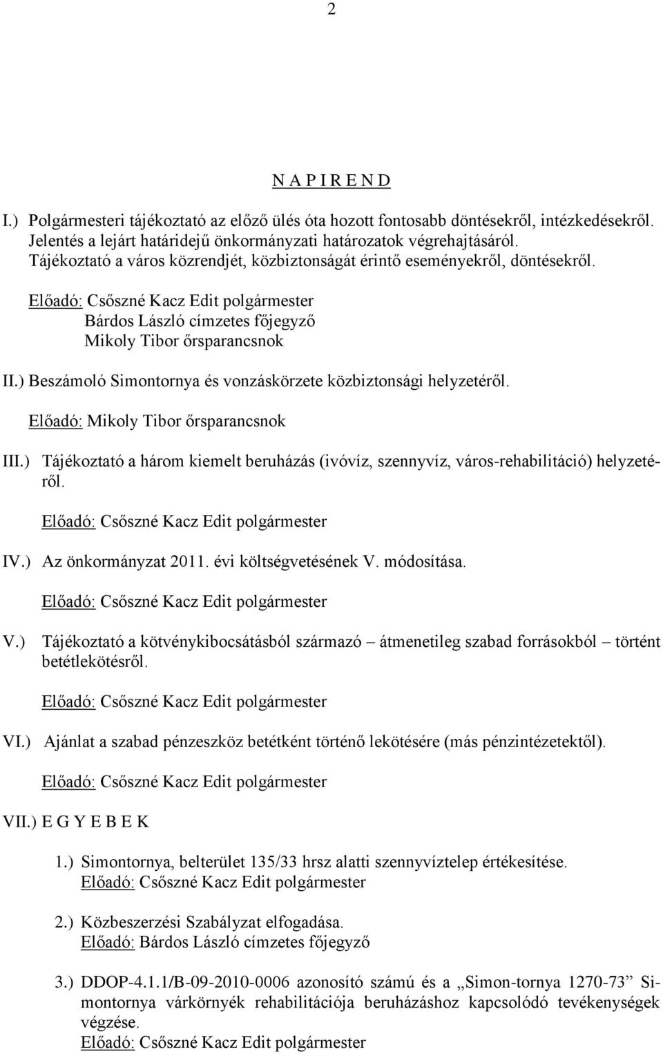 ) Beszámoló Simontornya és vonzáskörzete közbiztonsági helyzetéről. Előadó: Mikoly Tibor őrsparancsnok III.) Tájékoztató a három kiemelt beruházás (ivóvíz, szennyvíz, város-rehabilitáció) helyzetéről.