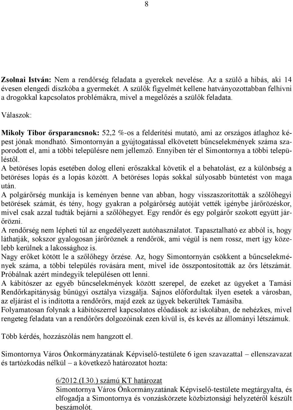 Válaszok: Mikoly Tibor őrsparancsnok: 52,2 %-os a felderítési mutató, ami az országos átlaghoz képest jónak mondható.