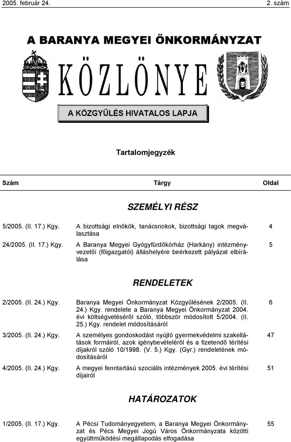 A Baranya Megyei Gyógyfürdőkórház (Harkány) intézményvezetői (főigazgatói) álláshelyére beérkezett pályázat elbírálása 4 5 RENDELETEK 2/2005. (II. 24.) Kgy.