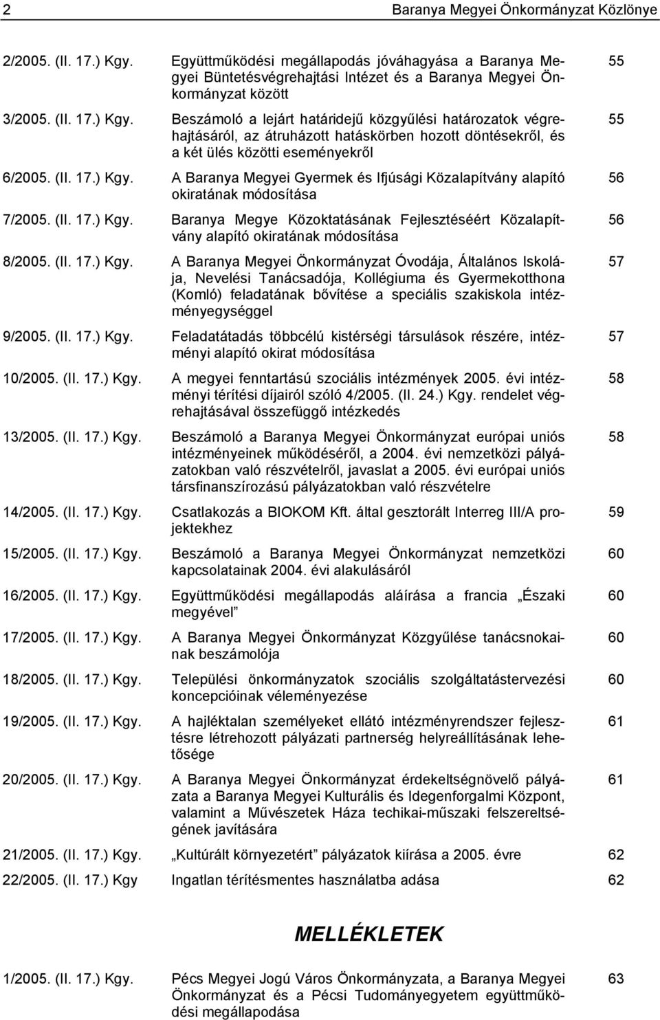 Beszámoló a lejárt határidejű közgyűlési határozatok végrehajtásáról, az átruházott hatáskörben hozott döntésekről, és a két ülés közötti eseményekről 6/2005. (II. 17.) Kgy.