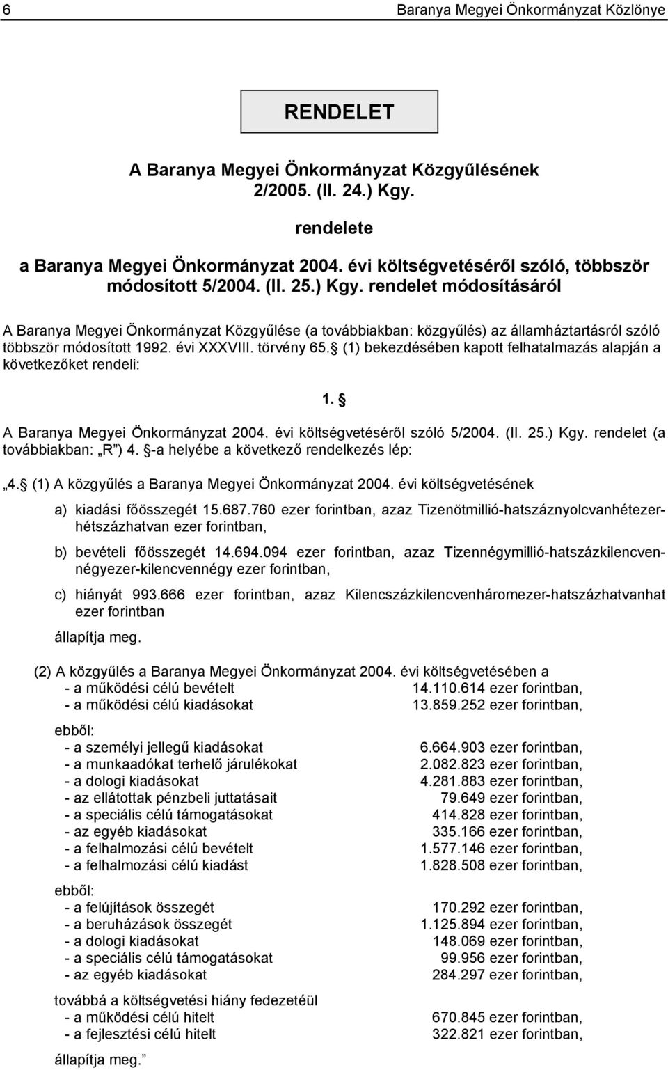 rendelet módosításáról A Baranya Megyei Önkormányzat Közgyűlése (a továbbiakban: közgyűlés) az államháztartásról szóló többször módosított 1992. évi XXXVIII. törvény 65.