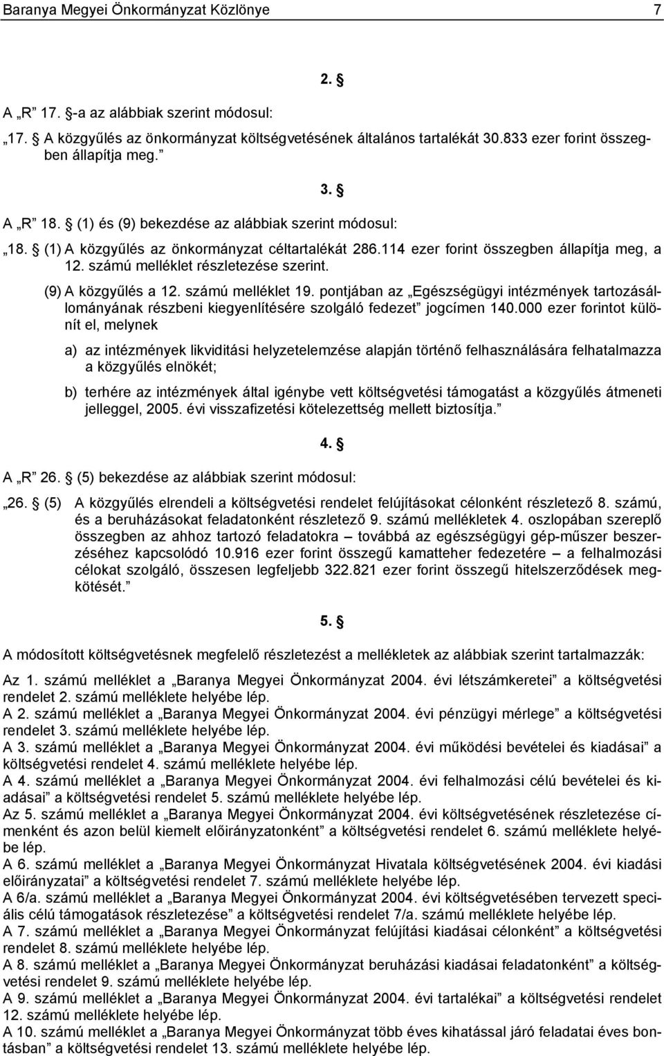 (9) A közgyűlés a 12. számú melléklet 19. pontjában az Egészségügyi intézmények tartozásállományának részbeni kiegyenlítésére szolgáló fedezet jogcímen 140.