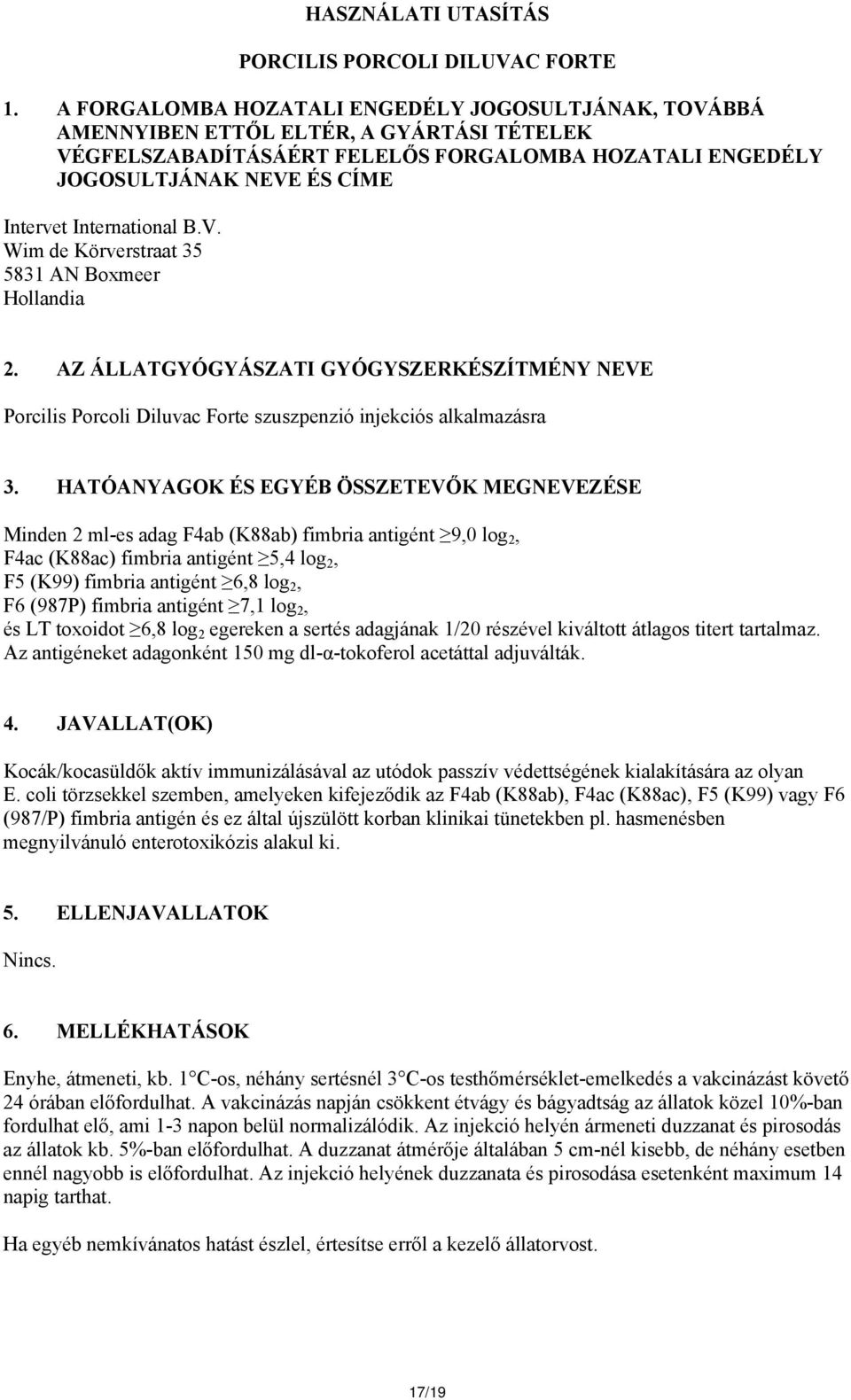 International B.V. Wim de Körverstraat 35 5831 AN Boxmeer Hollandia 2. AZ ÁLLATGYÓGYÁSZATI GYÓGYSZERKÉSZÍTMÉNY NEVE Porcilis Porcoli Diluvac Forte szuszpenzió injekciós alkalmazásra 3.