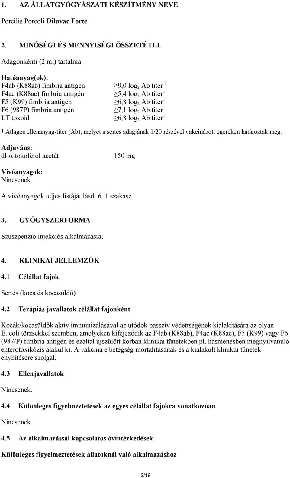 antigén 6,8 log 2 Ab titer 1 F6 (987P) fimbria antigén 7,1 log 2 Ab titer 1 LT toxoid 6,8 log 2 Ab titer 1 1 Átlagos ellenanyag-titer (Ab), melyet a sertés adagjának 1/20 részével vakcinázott