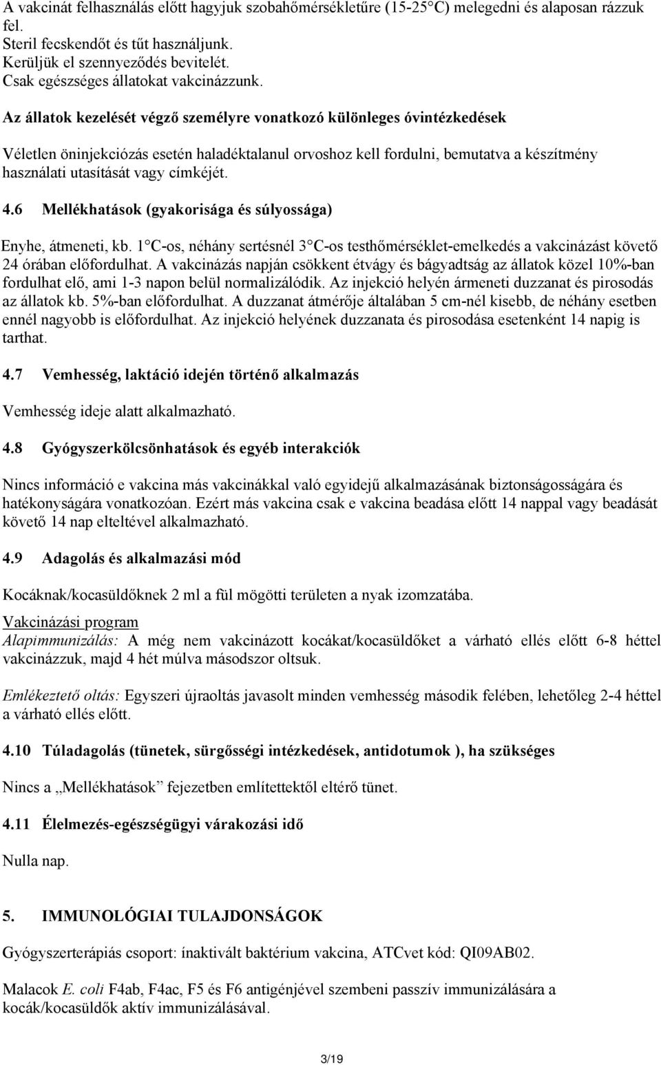 Az állatok kezelését végző személyre vonatkozó különleges óvintézkedések Véletlen öninjekciózás esetén haladéktalanul orvoshoz kell fordulni, bemutatva a készítmény használati utasítását vagy