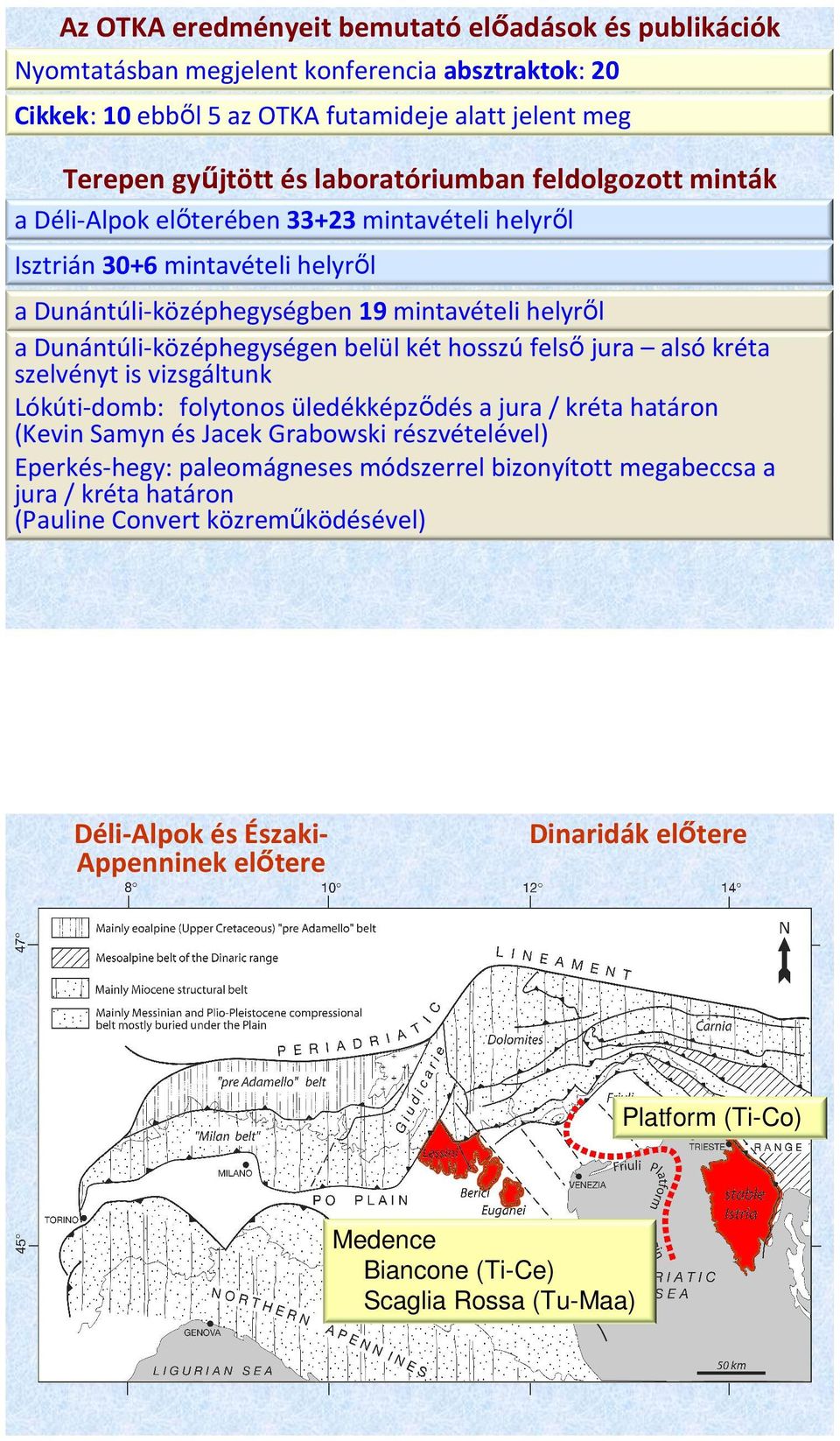 hosszú felső jura alsó kréta szelvényt is vizsgáltunk Lókúti-domb: folytonos üledékképződés a jura / kréta határon (Kevin Samyn és Jacek Grabowski részvételével) Eperkés-hegy: paleomágneses